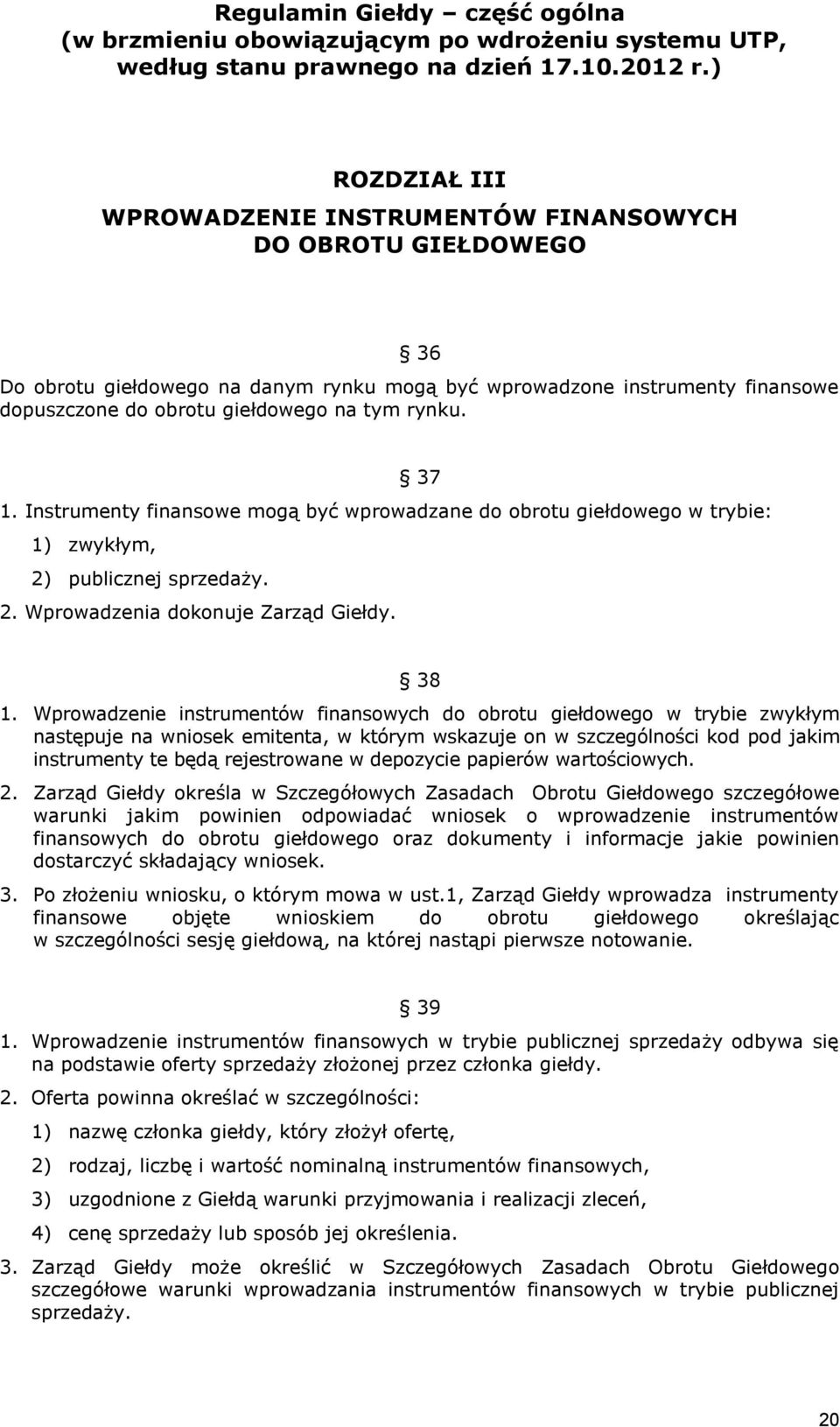 Wprowadzenie instrumentów finansowych do obrotu giełdowego w trybie zwykłym następuje na wniosek emitenta, w którym wskazuje on w szczególności kod pod jakim instrumenty te będą rejestrowane w