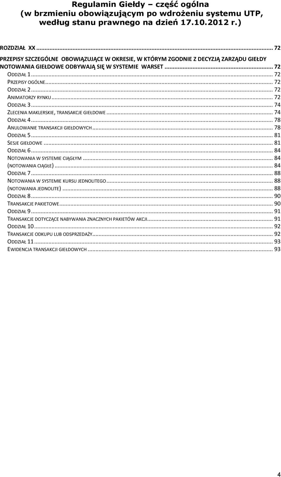 .. 81 ODDZIAŁ 6... 84 NOTOWANIA W SYSTEMIE CIĄGŁYM... 84 (NOTOWANIA CIĄGŁE)... 84 ODDZIAŁ 7... 88 NOTOWANIA W SYSTEMIE KURSU JEDNOLITEGO... 88 (NOTOWANIA JEDNOLITE)... 88 ODDZIAŁ 8.