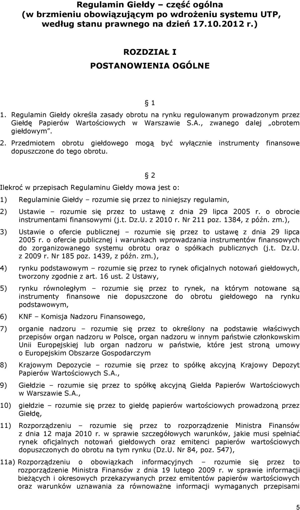 2 Ilekroć w przepisach Regulaminu Giełdy mowa jest o: 1) Regulaminie Giełdy rozumie się przez to niniejszy regulamin, 2) Ustawie rozumie się przez to ustawę z dnia 29 lipca 2005 r.