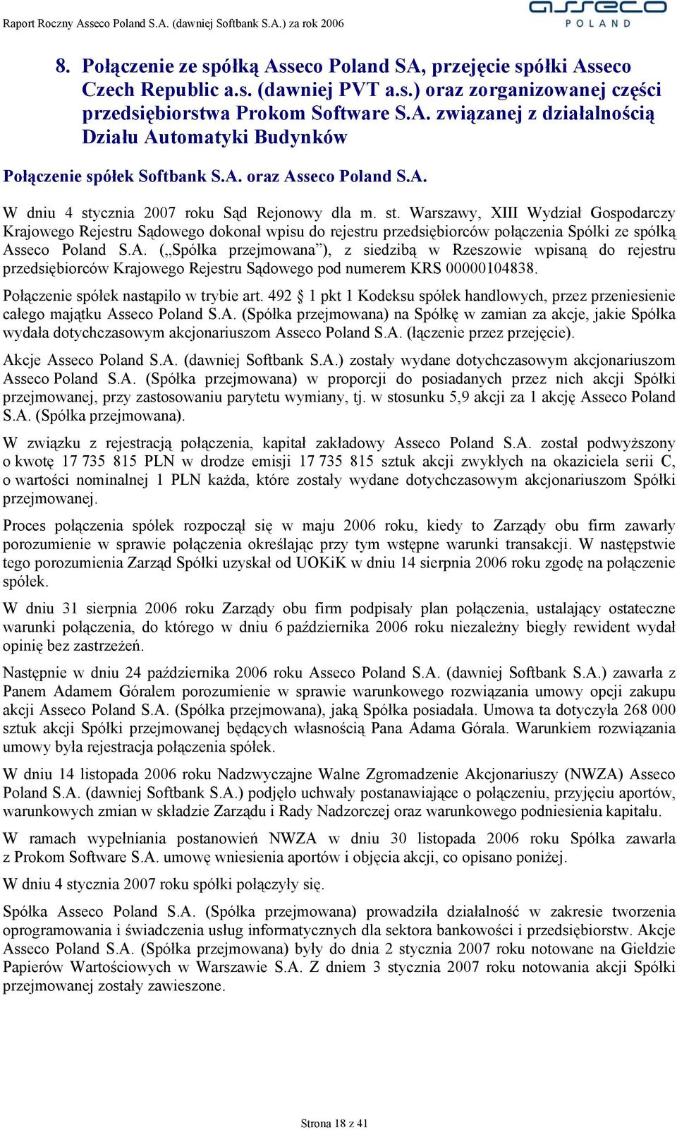 A. ( Spółka przejmowana ), z siedzibą w Rzeszowie wpisaną do rejestru przedsiębiorców Krajowego Rejestru Sądowego pod numerem KRS 00000104838. Połączenie spółek nastąpiło w trybie art.
