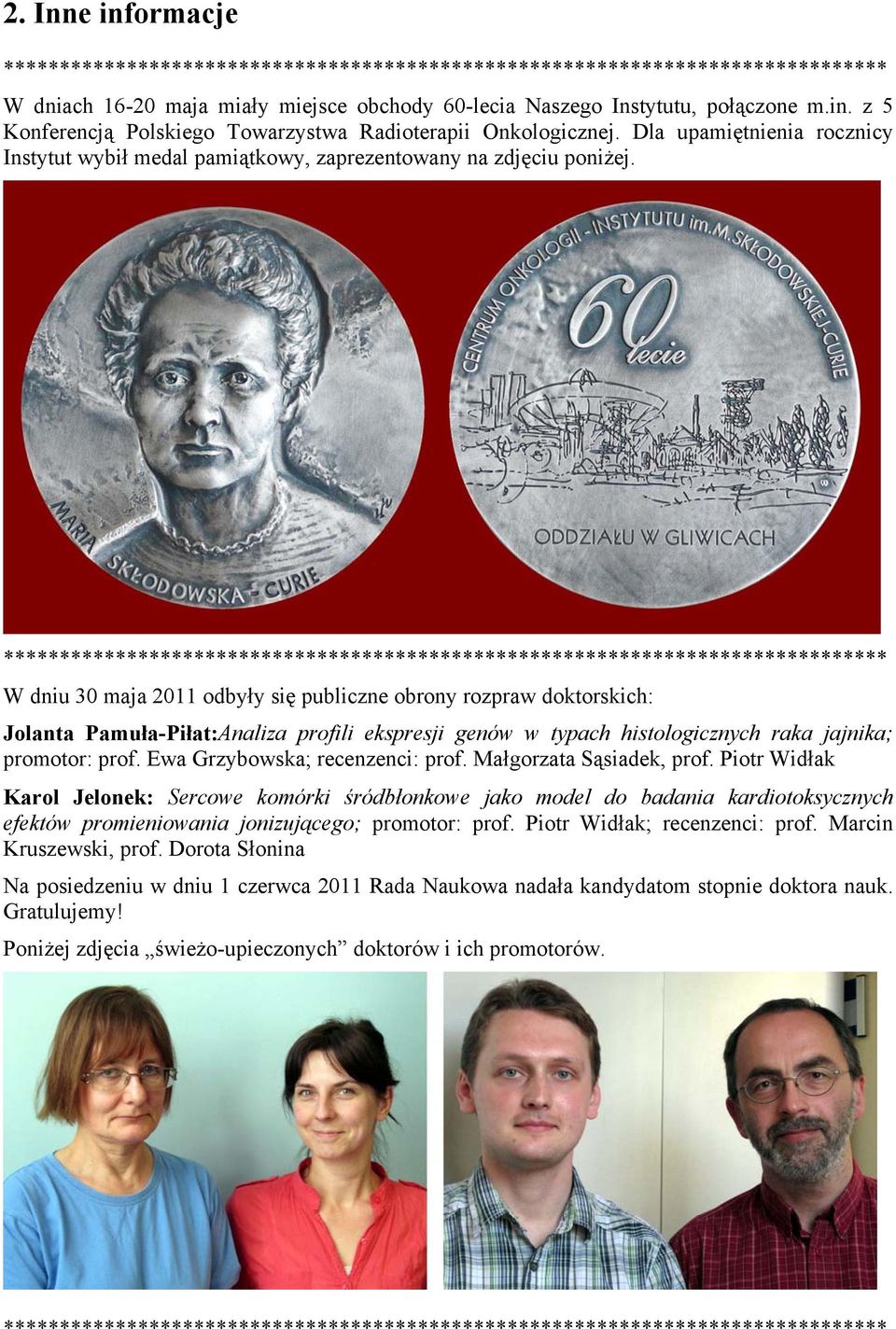W dniu 30 maja 2011 odbyły się publiczne obrony rozpraw doktorskich: Jolanta Pamuła-Piłat:Analiza profili ekspresji genów w typach histologicznych raka jajnika; promotor: prof.