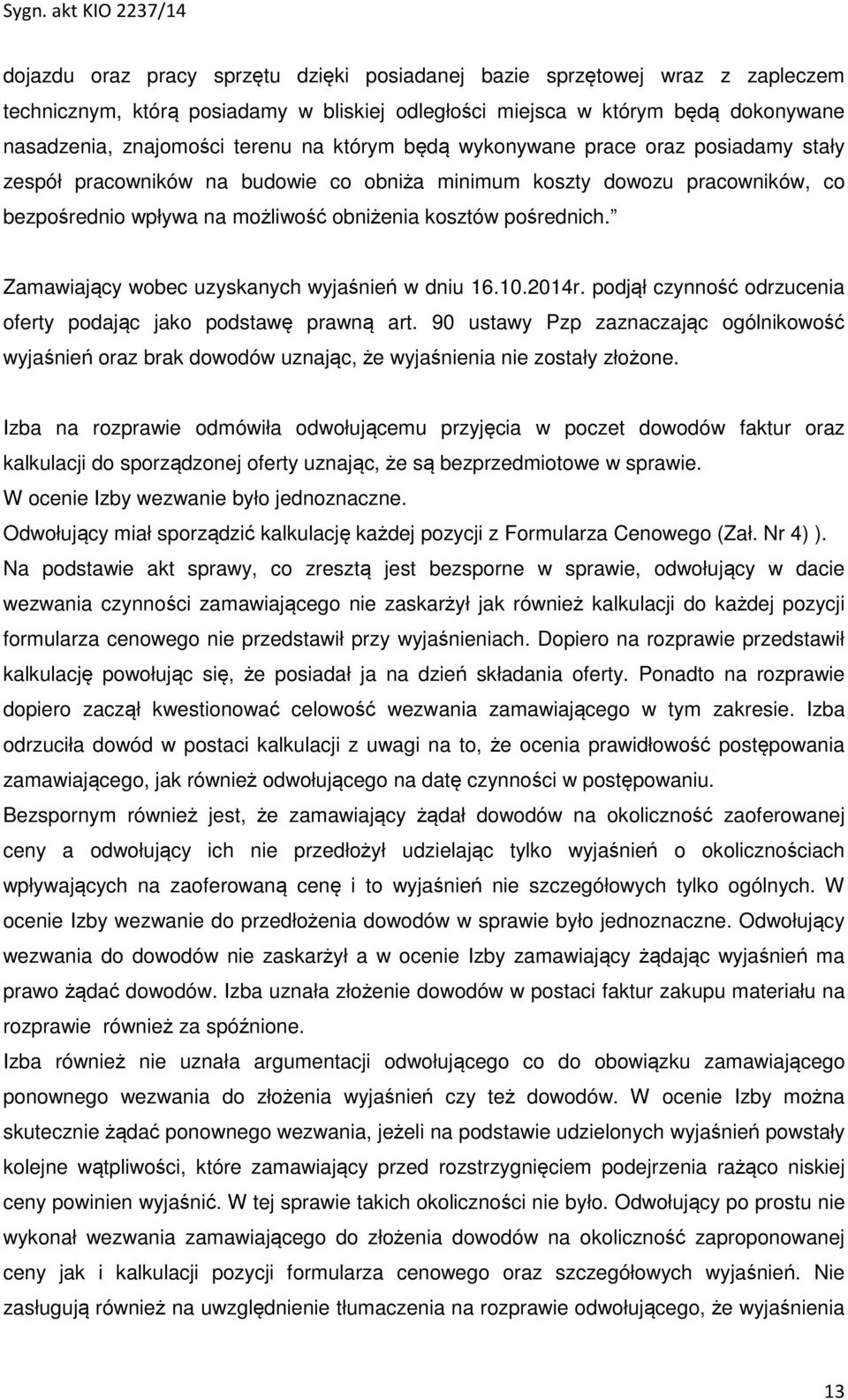 Zamawiający wobec uzyskanych wyjaśnień w dniu 16.10.2014r. podjął czynność odrzucenia oferty podając jako podstawę prawną art.