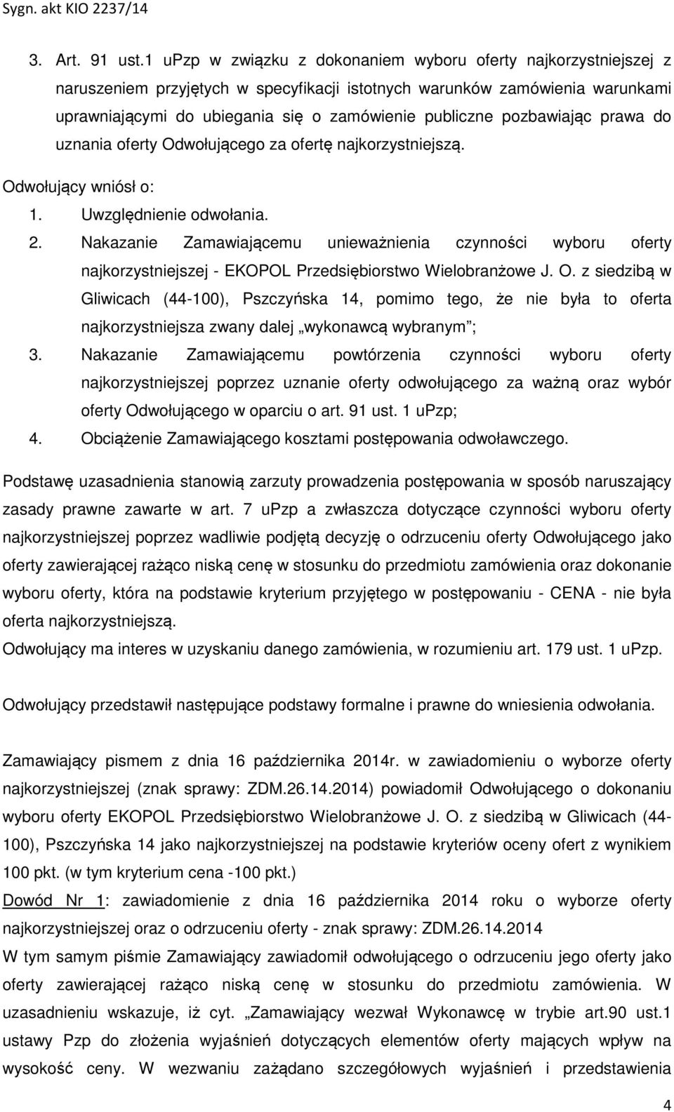 pozbawiając prawa do uznania oferty Odwołującego za ofertę najkorzystniejszą. Odwołujący wniósł o: 1. Uwzględnienie odwołania. 2.