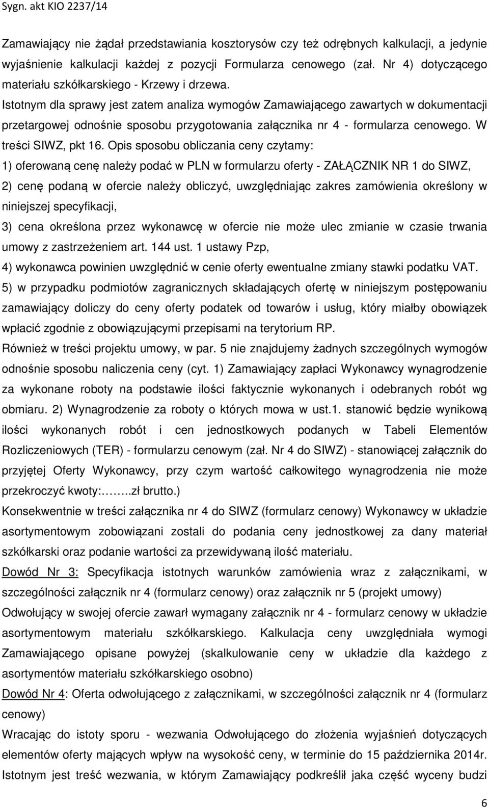 Istotnym dla sprawy jest zatem analiza wymogów Zamawiającego zawartych w dokumentacji przetargowej odnośnie sposobu przygotowania załącznika nr 4 - formularza cenowego. W treści SIWZ, pkt 16.