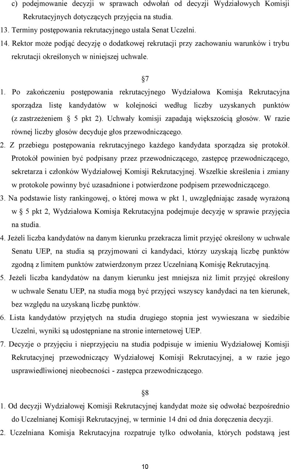 Po zakończeniu postępowania rekrutacyjnego Wydziałowa Komisja Rekrutacyjna sporządza listę kandydatów w kolejności według liczby uzyskanych punktów (z zastrzeżeniem 5 pkt 2).