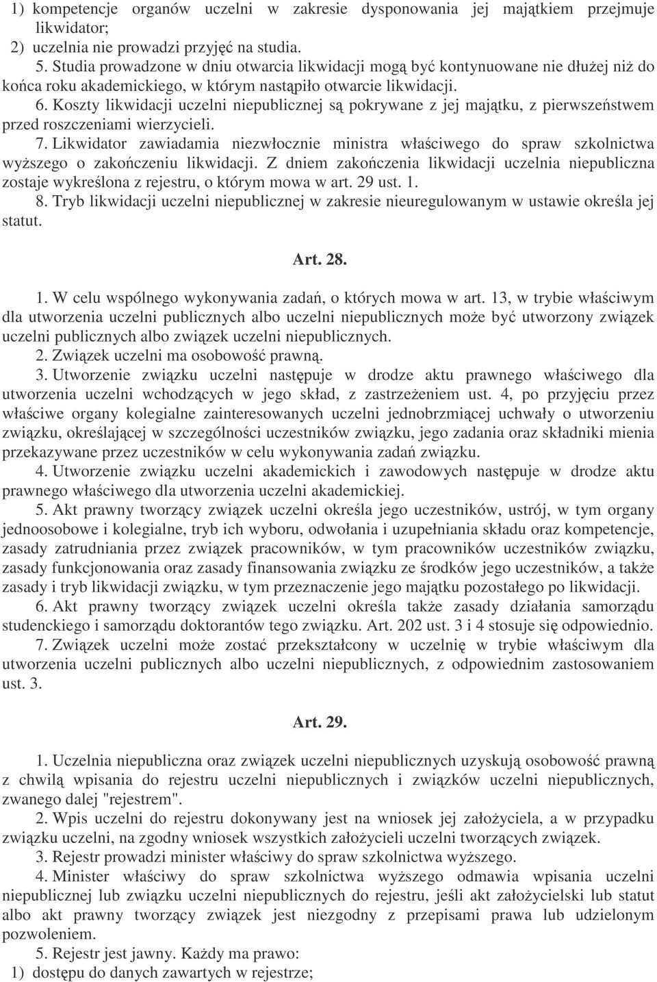 Koszty likwidacji uczelni niepublicznej s pokrywane z jej majtku, z pierwszestwem przed roszczeniami wierzycieli. 7.