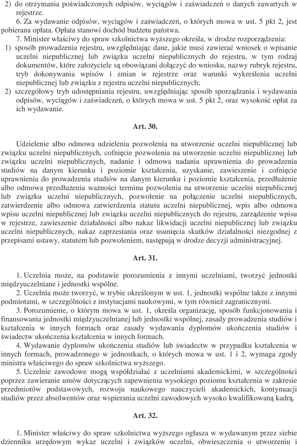 Minister właciwy do spraw szkolnictwa wyszego okrela, w drodze rozporzdzenia: 1) sposób prowadzenia rejestru, uwzgldniajc dane, jakie musi zawiera wniosek o wpisanie uczelni niepublicznej lub zwizku
