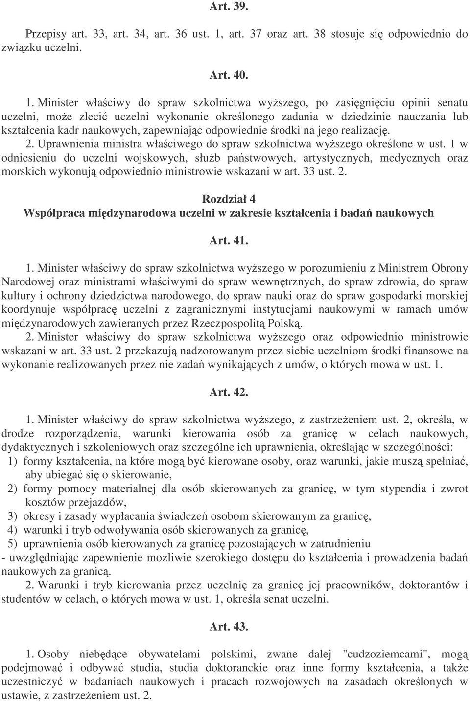 Minister właciwy do spraw szkolnictwa wyszego, po zasigniciu opinii senatu uczelni, moe zleci uczelni wykonanie okrelonego zadania w dziedzinie nauczania lub kształcenia kadr naukowych, zapewniajc