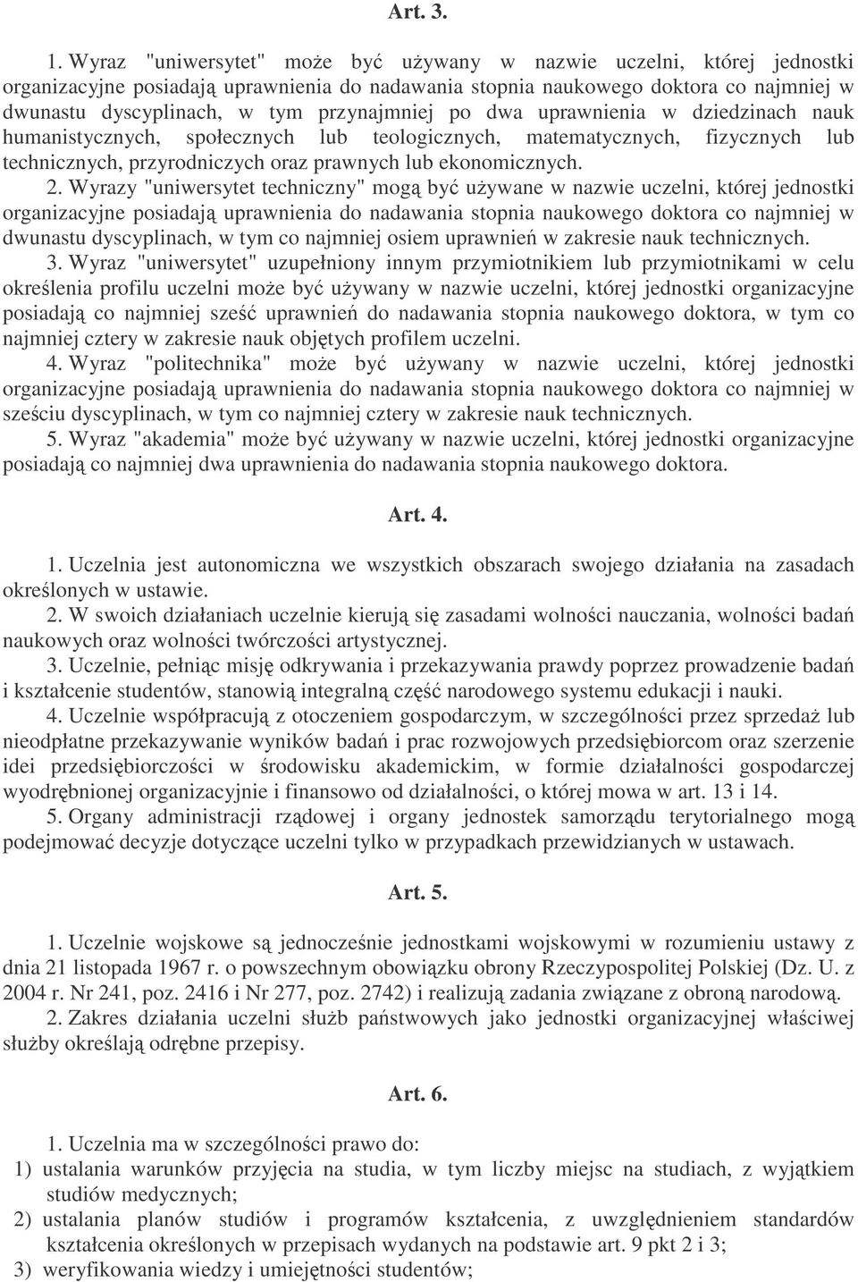 po dwa uprawnienia w dziedzinach nauk humanistycznych, społecznych lub teologicznych, matematycznych, fizycznych lub technicznych, przyrodniczych oraz prawnych lub ekonomicznych. 2.