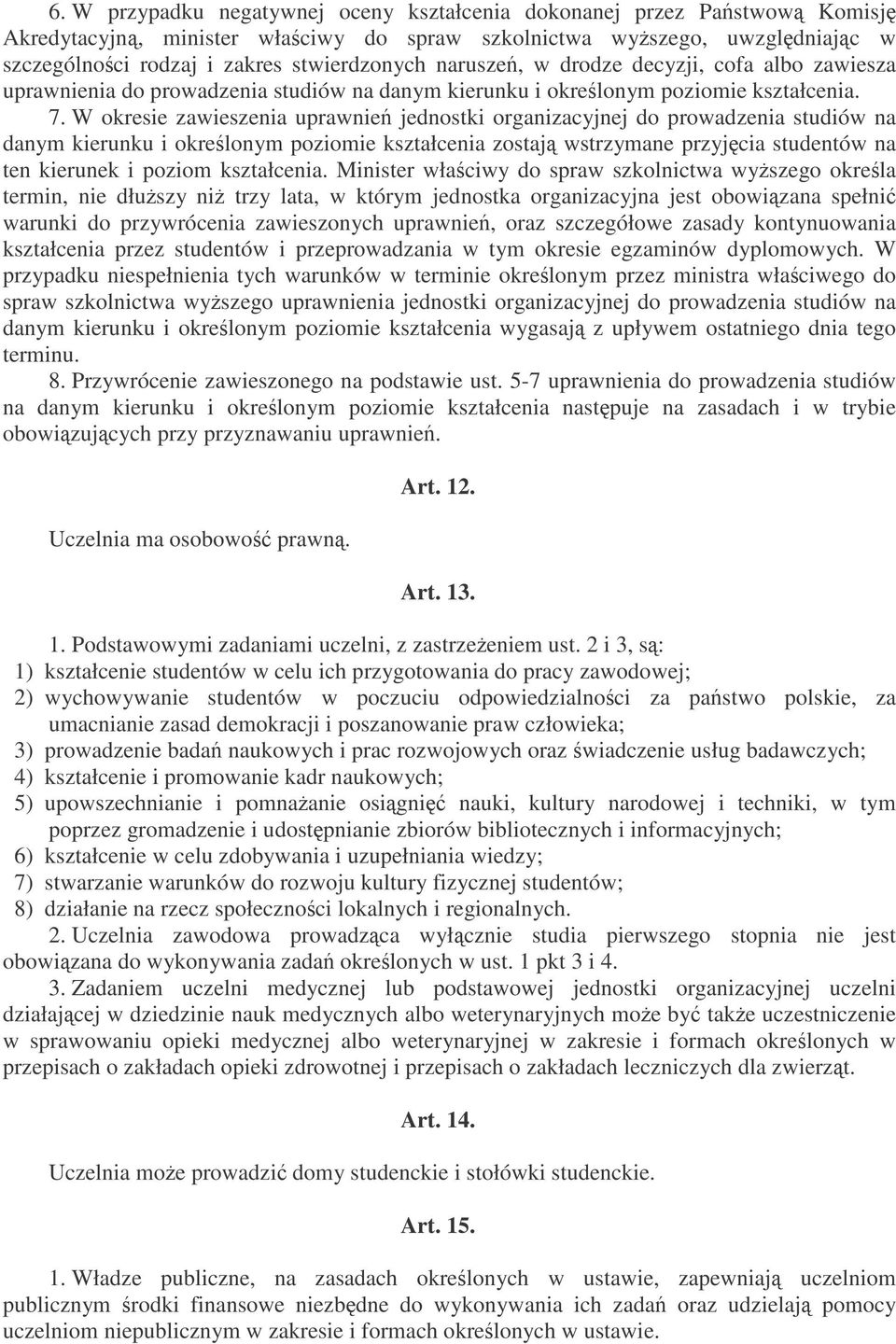 W okresie zawieszenia uprawnie jednostki organizacyjnej do prowadzenia studiów na danym kierunku i okrelonym poziomie kształcenia zostaj wstrzymane przyjcia studentów na ten kierunek i poziom