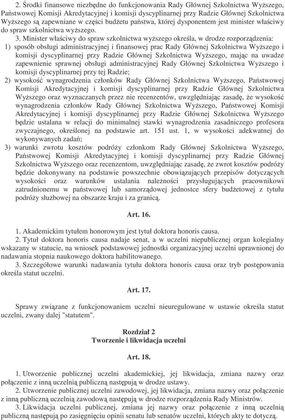 Minister właciwy do spraw szkolnictwa wyszego okrela, w drodze rozporzdzenia: 1) sposób obsługi administracyjnej i finansowej prac Rady Głównej Szkolnictwa Wyszego i komisji dyscyplinarnej przy