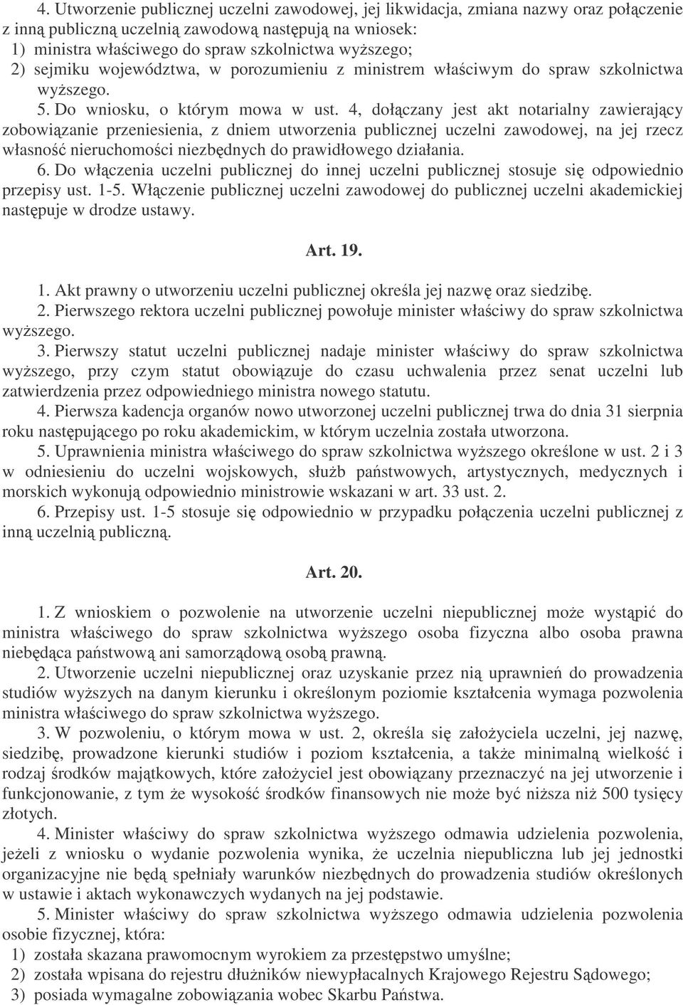 4, dołczany jest akt notarialny zawierajcy zobowizanie przeniesienia, z dniem utworzenia publicznej uczelni zawodowej, na jej rzecz własno nieruchomoci niezbdnych do prawidłowego działania. 6.