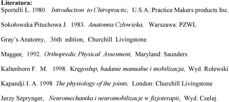 Orthopredic Physical Assesment, Maryland: Saunders Kaltenborn F. M. 1998. Kręgosłup, badanie manualne i mobilizacja, Wyd.