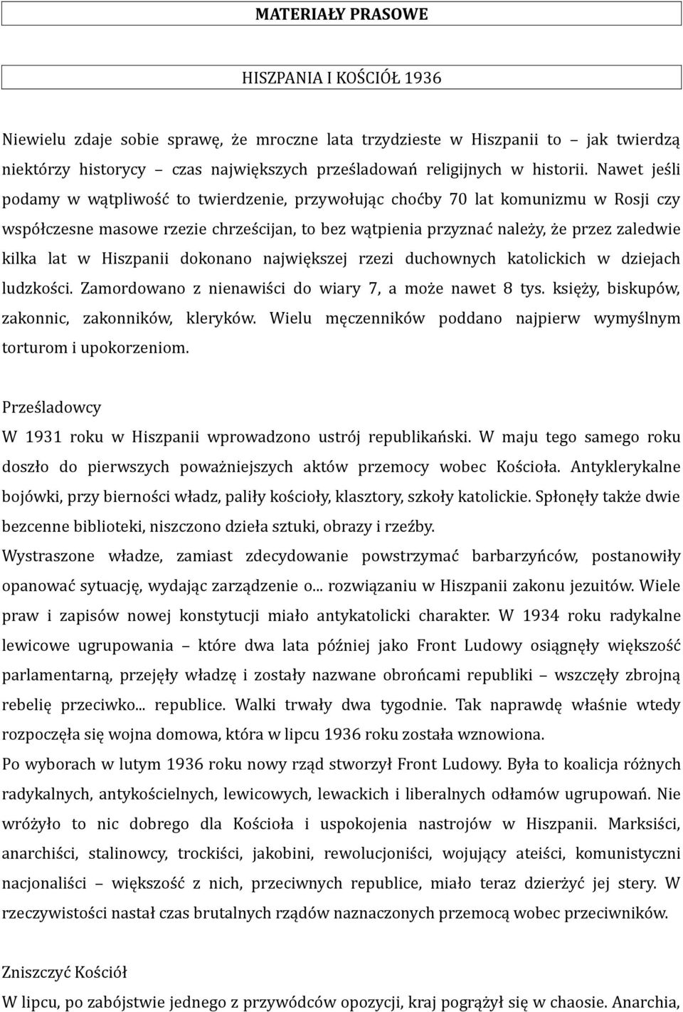 Nawet jeśli podamy w wątpliwość to twierdzenie, przywołując choćby 70 lat komunizmu w Rosji czy współczesne masowe rzezie chrześcijan, to bez wątpienia przyznać należy, że przez zaledwie kilka lat w