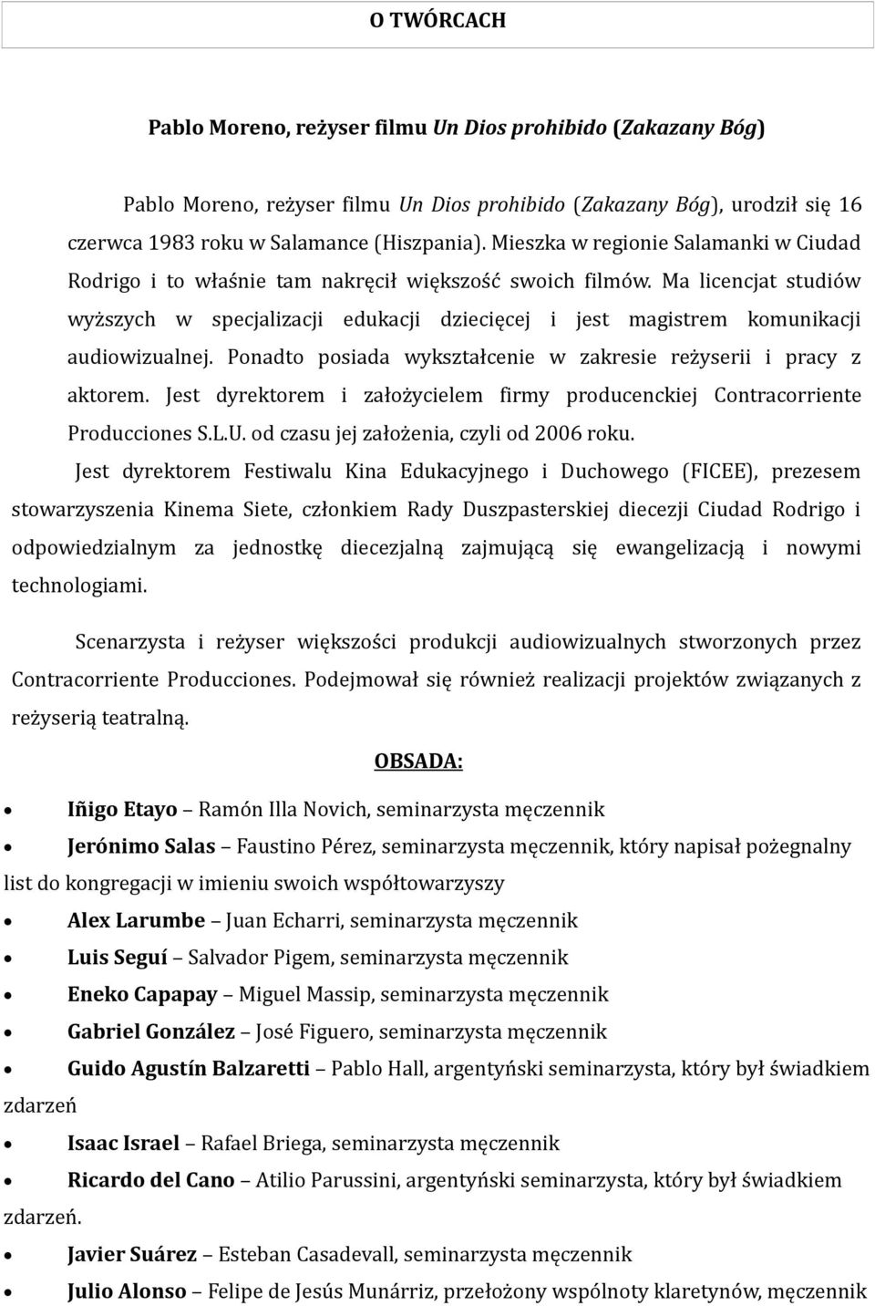 Ma licencjat studiów wyższych w specjalizacji edukacji dziecięcej i jest magistrem komunikacji audiowizualnej. Ponadto posiada wykształcenie w zakresie reżyserii i pracy z aktorem.