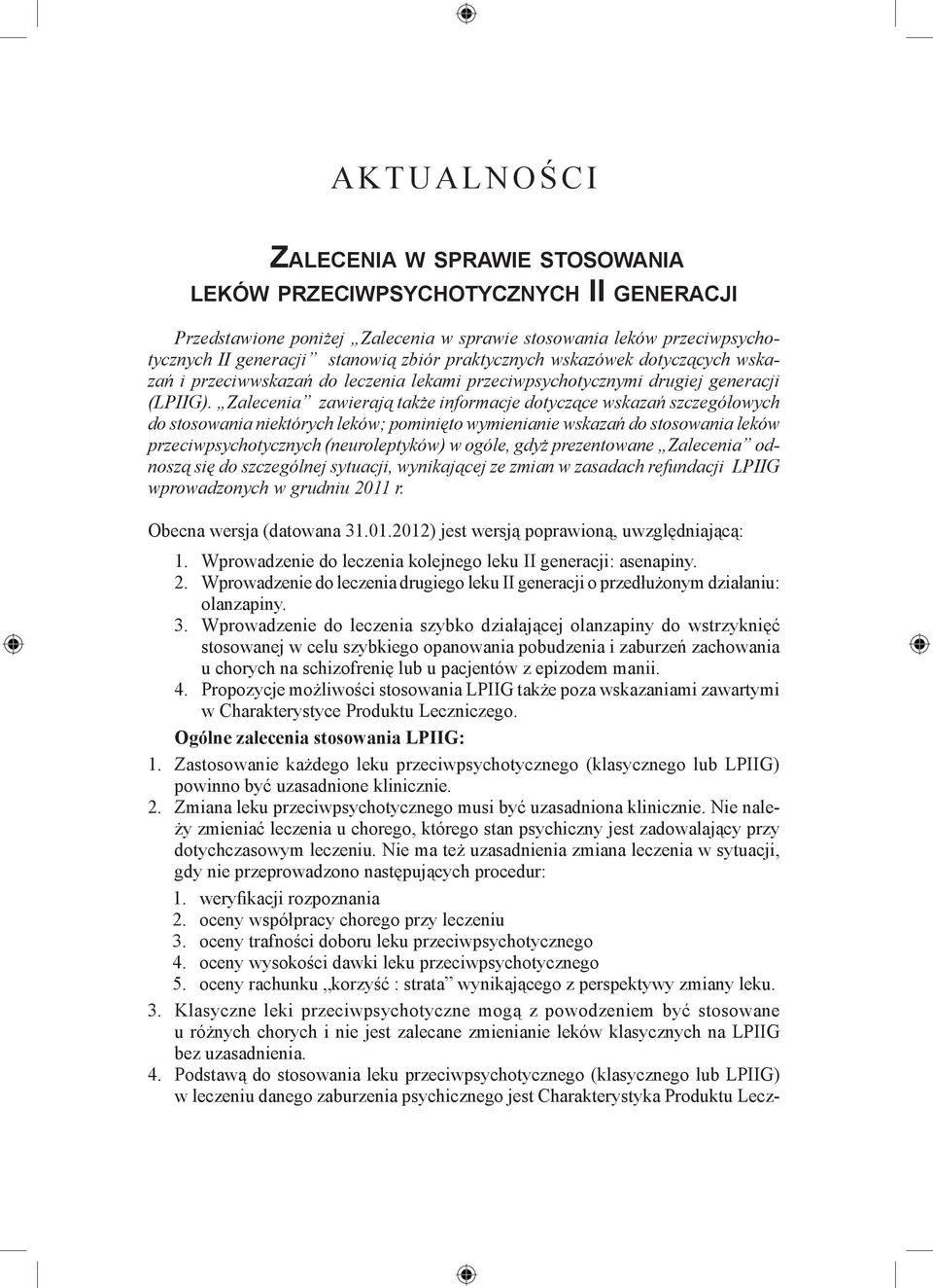 Zalecenia zawierają także informacje dotyczące wskazań szczegółowych do stosowania niektórych leków; pominięto wymienianie wskazań do stosowania leków przeciwpsychotycznych (neuroleptyków) w ogóle,