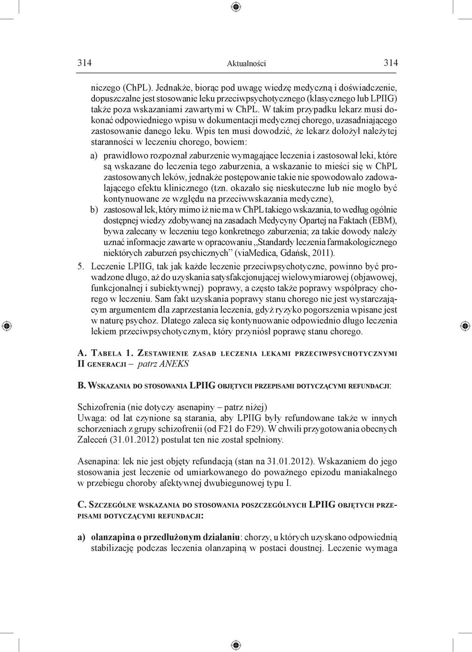 W takim przypadku lekarz musi dokonać odpowiedniego wpisu w dokumentacji medycznej chorego, uzasadniającego zastosowanie danego leku.