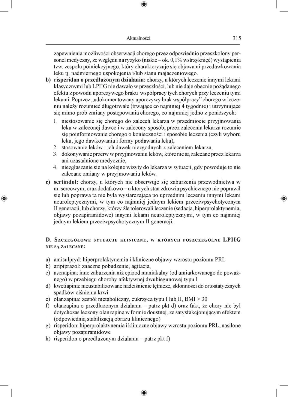 b) risperidon o przedłużonym działaniu: chorzy, u których leczenie innymi lekami klasycznymi lub LPIIG nie dawało w przeszłości, lub nie daje obecnie pożądanego efektu z powodu uporczywego braku