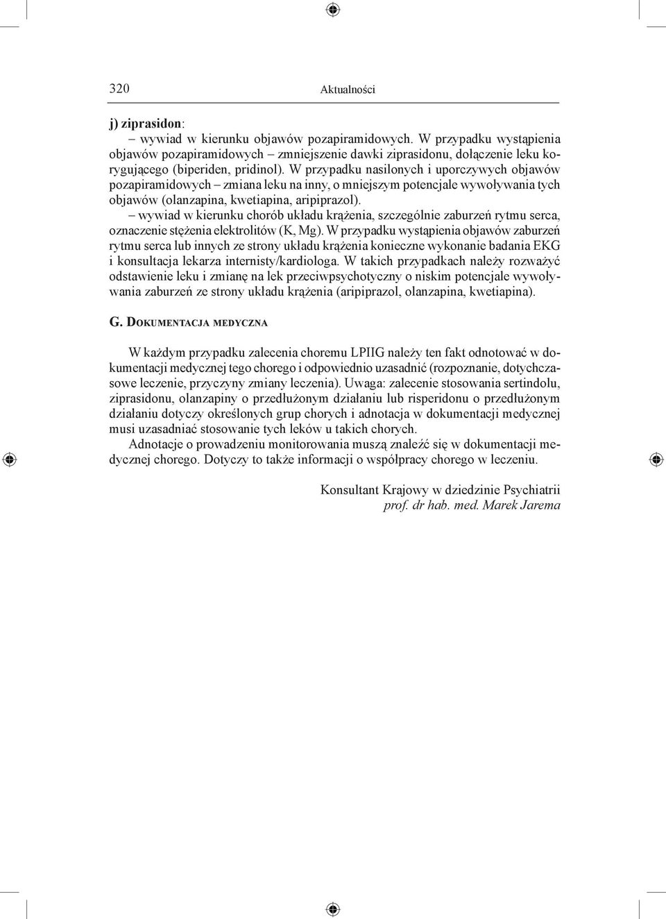 W przypadku nasilonych i uporczywych objawów pozapiramidowych zmiana leku na inny, o mniejszym potencjale wywoływania tych objawów (olanzapina, kwetiapina, aripiprazol).