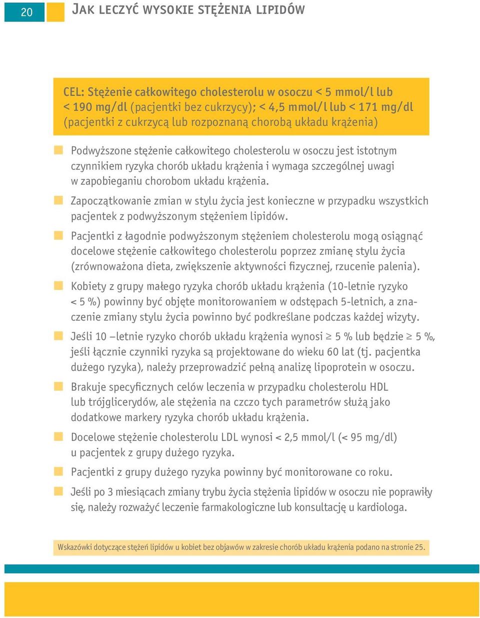 krążenia. Zapoczątkowanie zmian w stylu życia jest konieczne w przypadku wszystkich pacjentek z podwyższonym stężeniem lipidów.