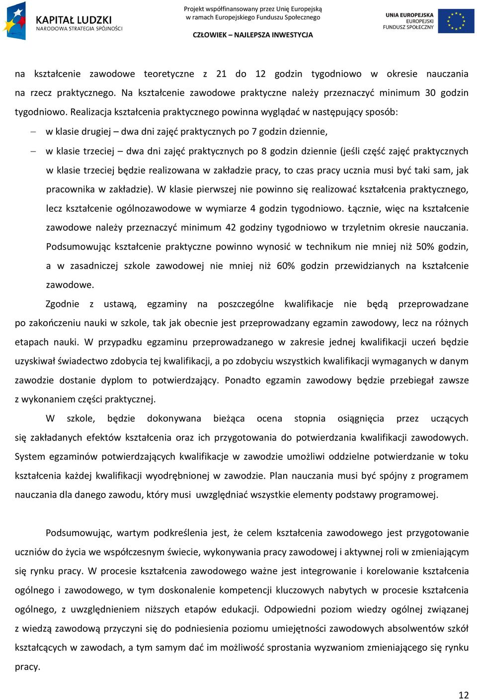 dziennie (jeśli częśd zajęd praktycznych w klasie trzeciej będzie realizowana w zakładzie pracy, to czas pracy ucznia musi byd taki sam, jak pracownika w zakładzie).