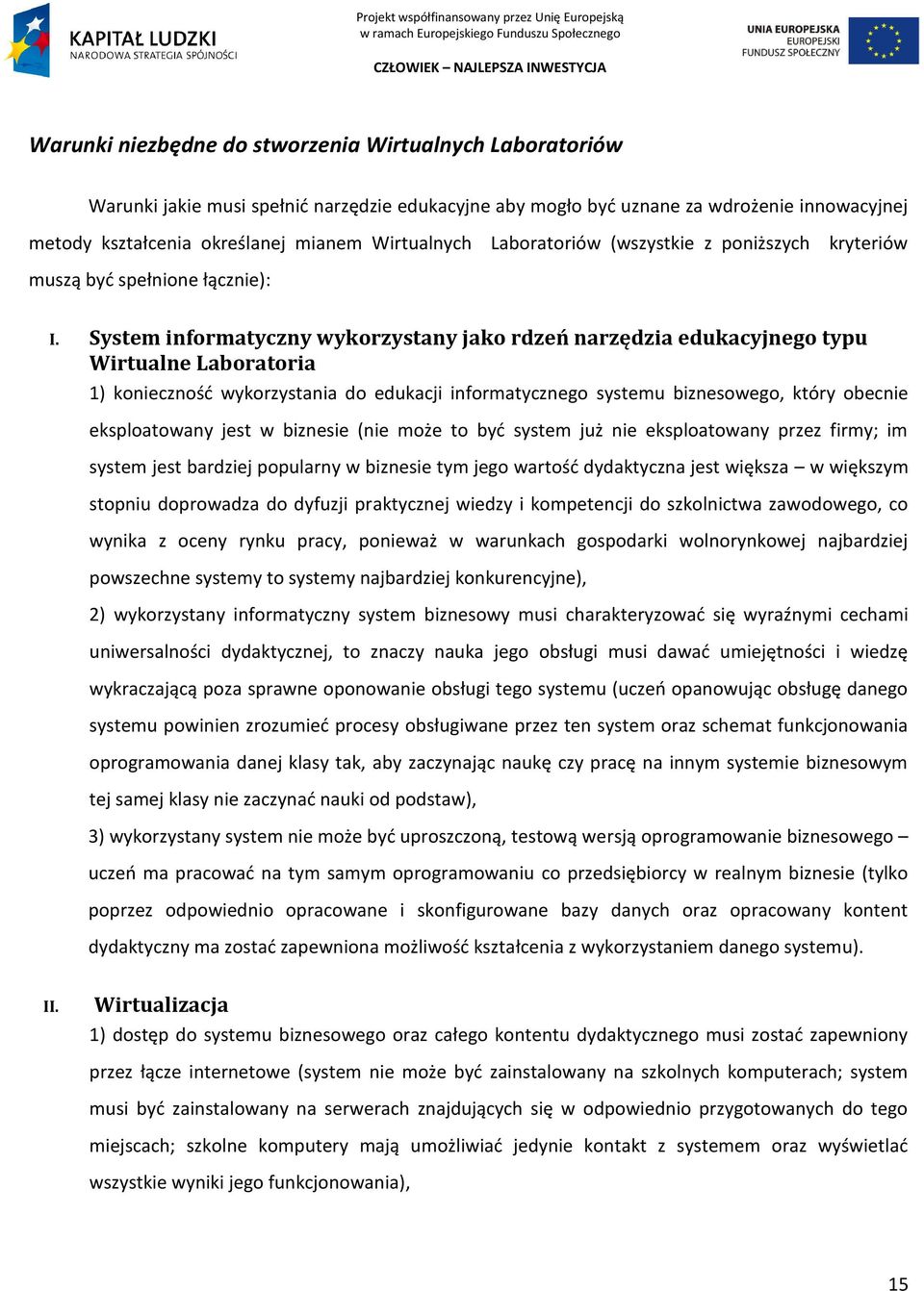 System informatyczny wykorzystany jako rdzeń narzędzia edukacyjnego typu Wirtualne Laboratoria 1) koniecznośd wykorzystania do edukacji informatycznego systemu biznesowego, który obecnie