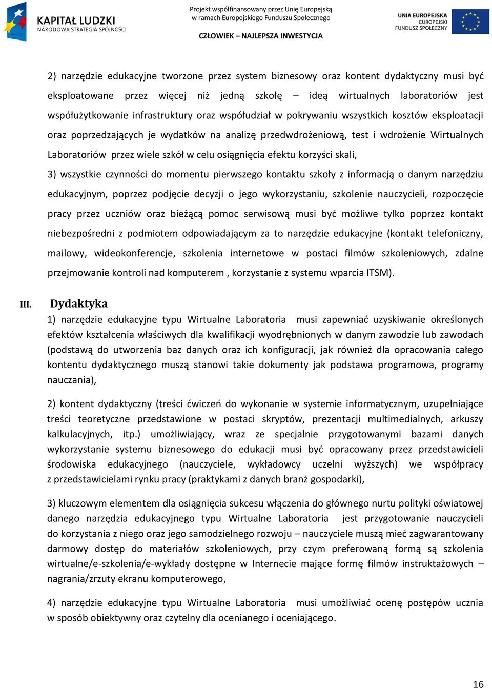 w celu osiągnięcia efektu korzyści skali, 3) wszystkie czynności do momentu pierwszego kontaktu szkoły z informacją o danym narzędziu edukacyjnym, poprzez podjęcie decyzji o jego wykorzystaniu,