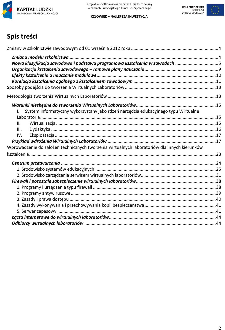 .. 11 Sposoby podejścia do tworzenia Wirtualnych Laboratoriów... 13 Metodologia tworzenia Wirtualnych Laboratoriów... 13 Warunki niezbędne do stworzenia Wirtualnych Laboratoriów... 15 I.