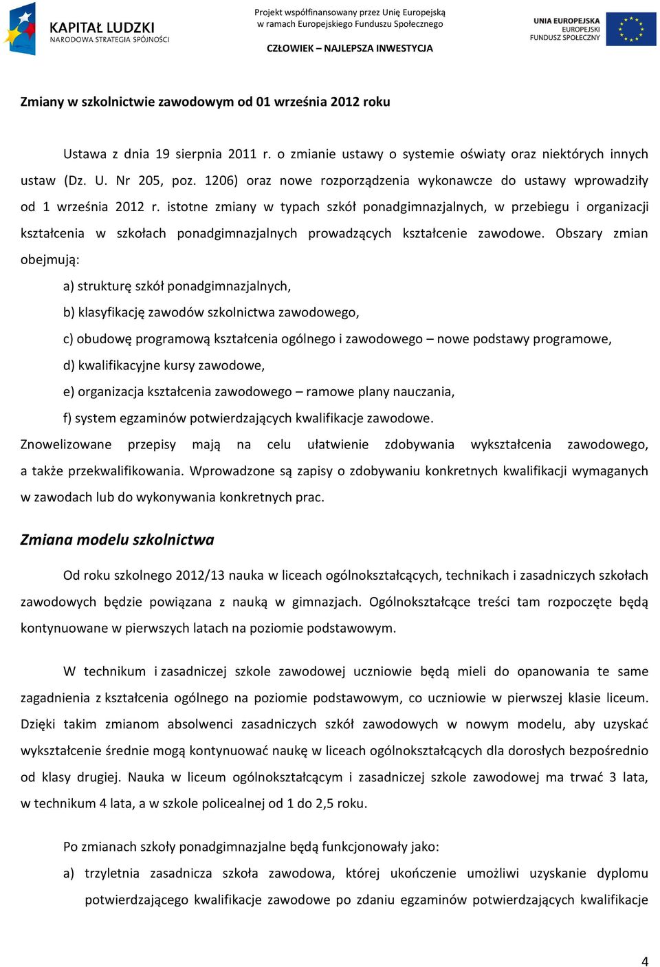 istotne zmiany w typach szkół ponadgimnazjalnych, w przebiegu i organizacji kształcenia w szkołach ponadgimnazjalnych prowadzących kształcenie zawodowe.
