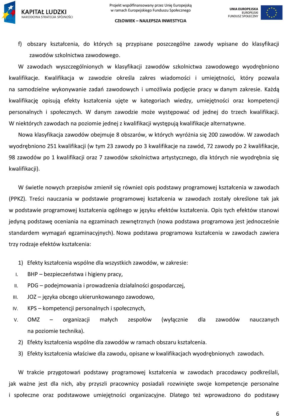 Kwalifikacja w zawodzie określa zakres wiadomości i umiejętności, który pozwala na samodzielne wykonywanie zadao zawodowych i umożliwia podjęcie pracy w danym zakresie.