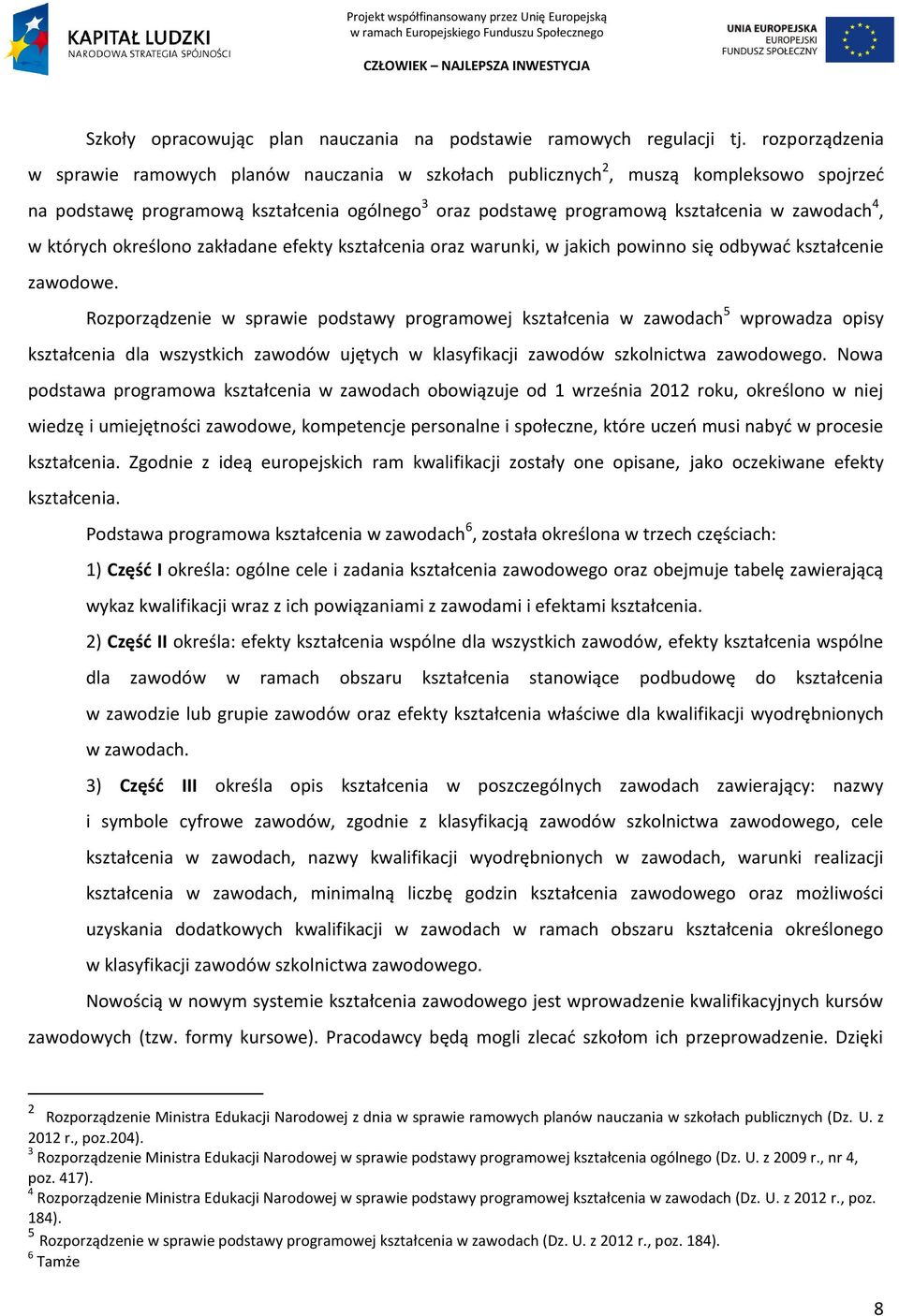 4, w których określono zakładane efekty kształcenia oraz warunki, w jakich powinno się odbywad kształcenie zawodowe.