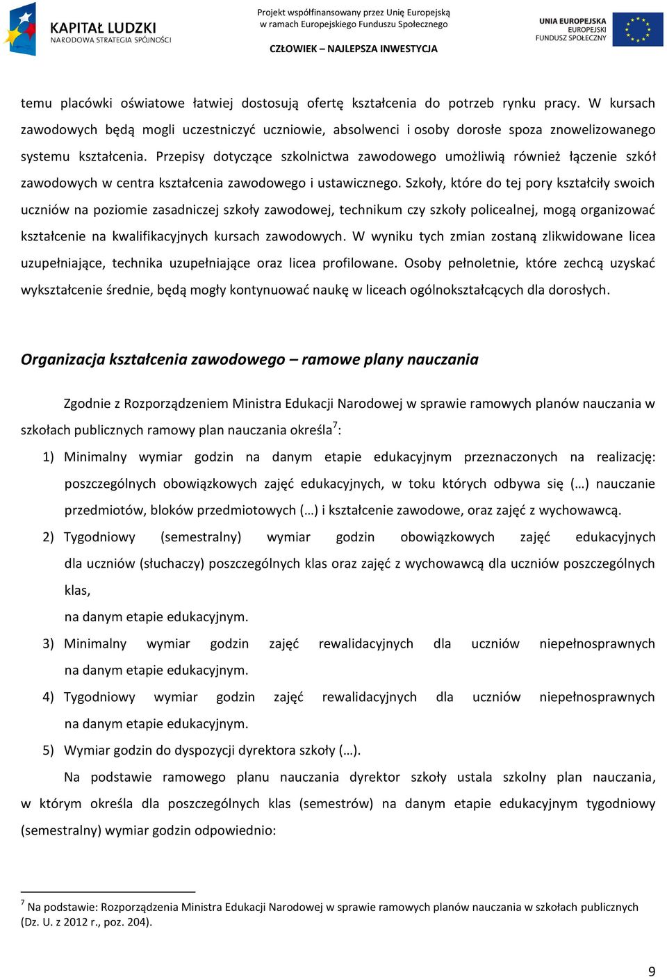 Przepisy dotyczące szkolnictwa zawodowego umożliwią również łączenie szkół zawodowych w centra kształcenia zawodowego i ustawicznego.