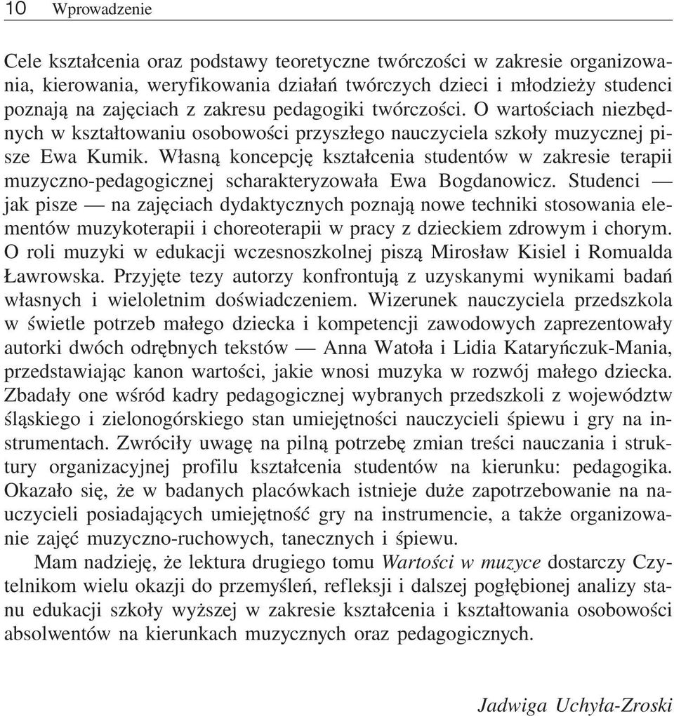 Własną koncepcję kształcenia studentów w zakresie terapii muzyczno-pedagogicznej scharakteryzowała Ewa Bogdanowicz.