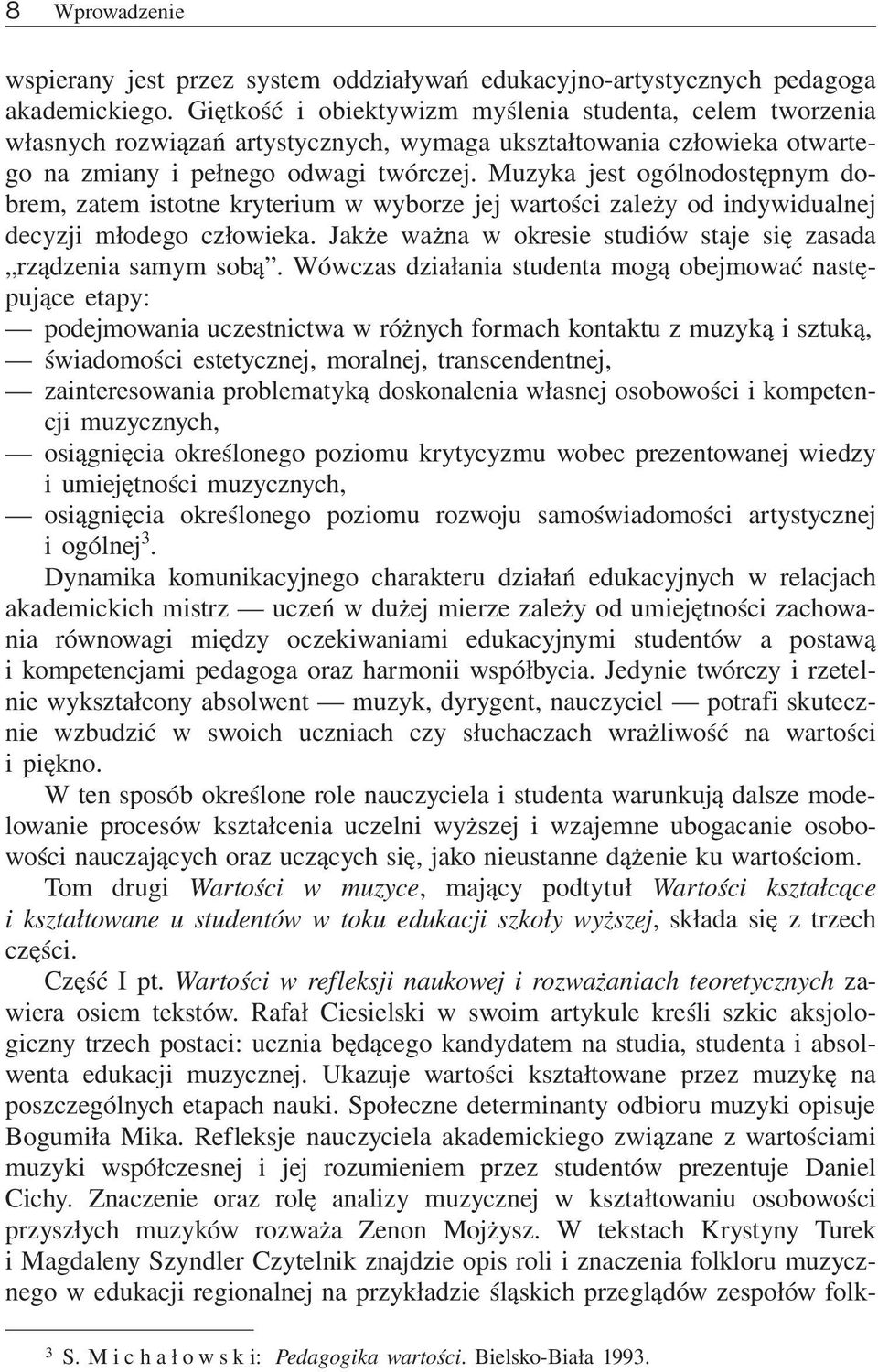 Muzyka jest ogólnodostępnym dobrem, zatem istotne kryterium w wyborze jej wartości zależy od indywidualnej decyzji młodego człowieka.
