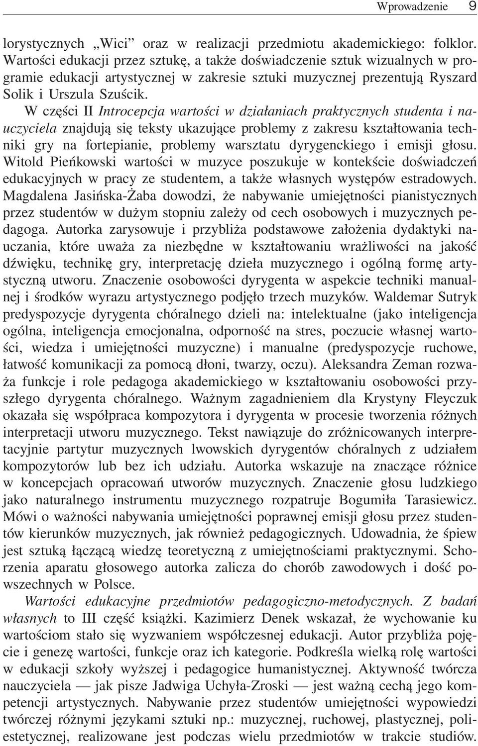 W części II Introcepcja wartości w działaniach praktycznych studenta i nauczyciela znajdują się teksty ukazujące problemy z zakresu kształtowania techniki gry na fortepianie, problemy warsztatu