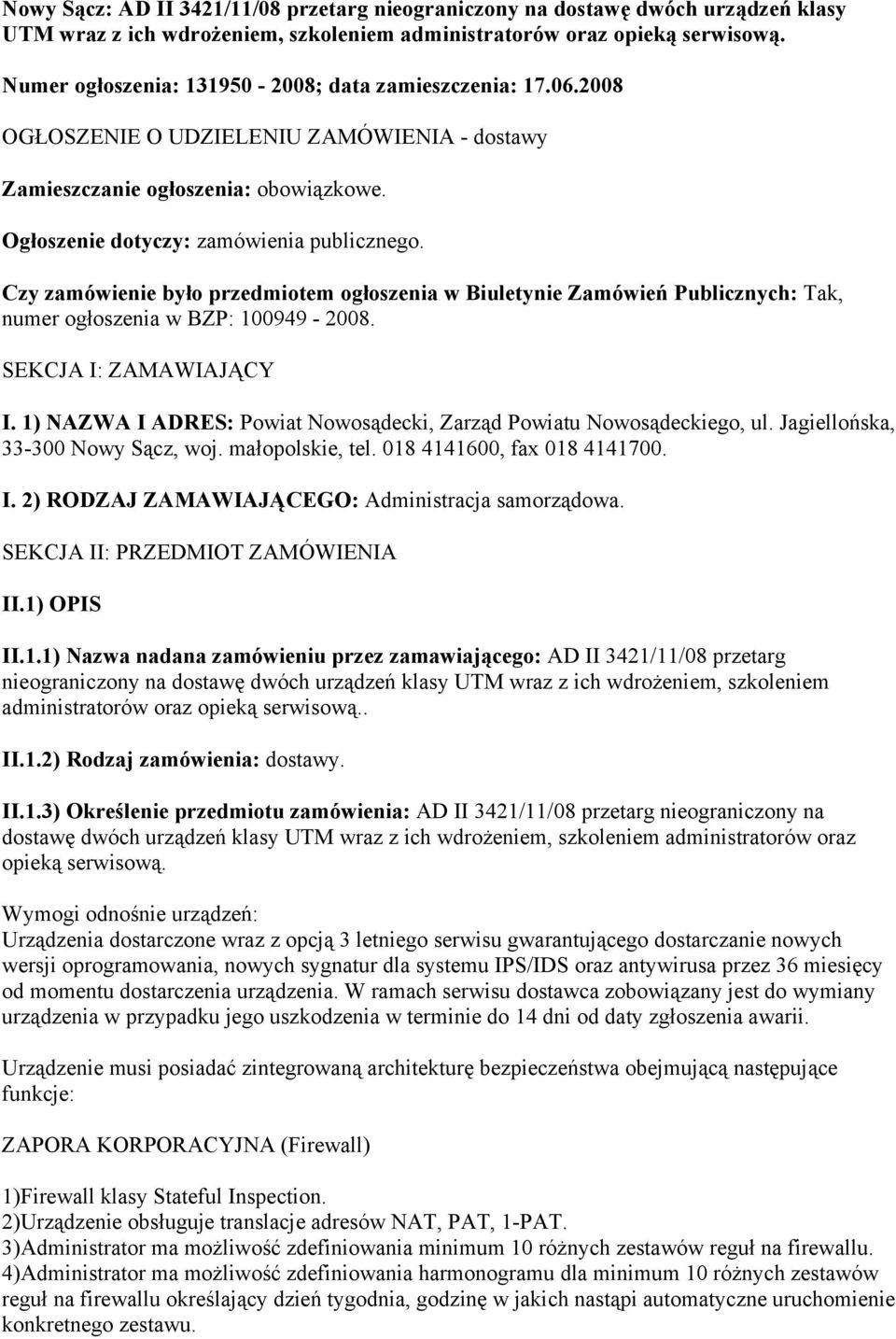 Czy zamówienie było przedmiotem ogłoszenia w Biuletynie Zamówień Publicznych: Tak, numer ogłoszenia w BZP: 100949-2008. SEKCJA I: ZAMAWIAJĄCY I.