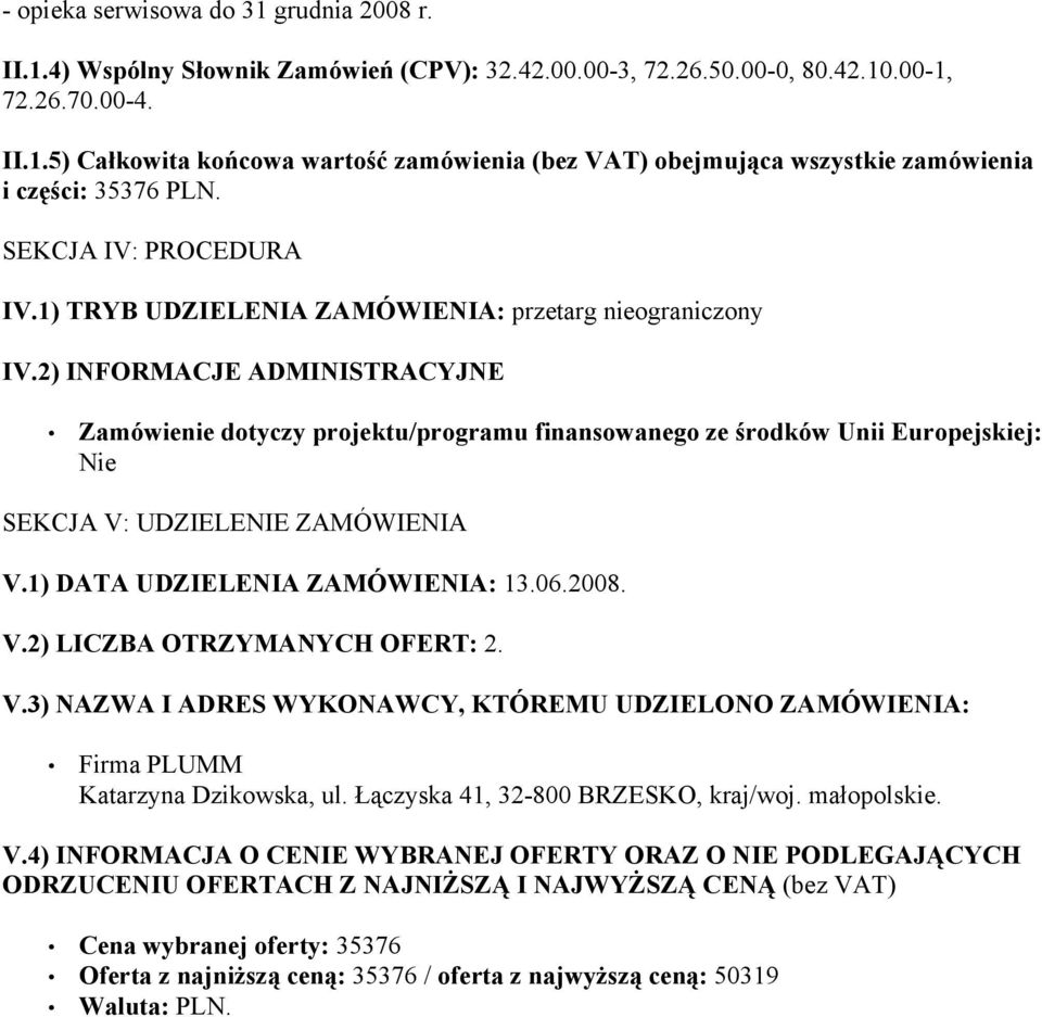 2) INFORMACJE ADMINISTRACYJNE Zamówienie dotyczy projektu/programu finansowanego ze środków Unii Europejskiej: Nie SEKCJA V: UDZIELENIE ZAMÓWIENIA V.1) DATA UDZIELENIA ZAMÓWIENIA: 13.06.2008. V.2) LICZBA OTRZYMANYCH OFERT: 2.