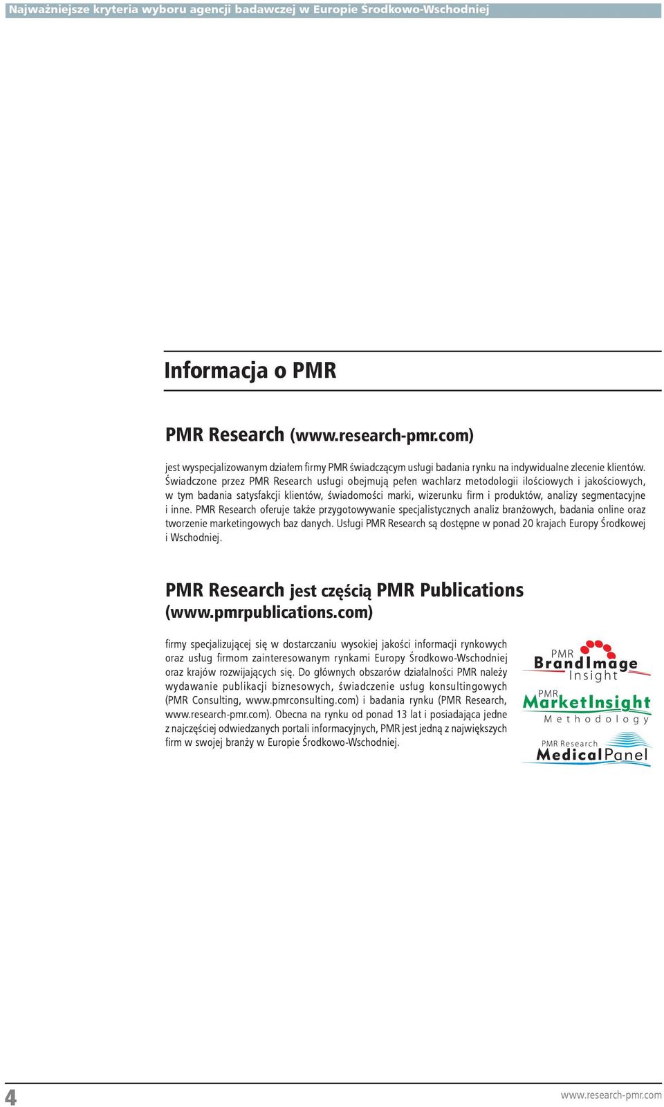 segmentacyjne i inne. PMR Research oferuje także przygotowywanie specjalistycznych analiz branżowych, badania online oraz tworzenie marketingowych baz danych.