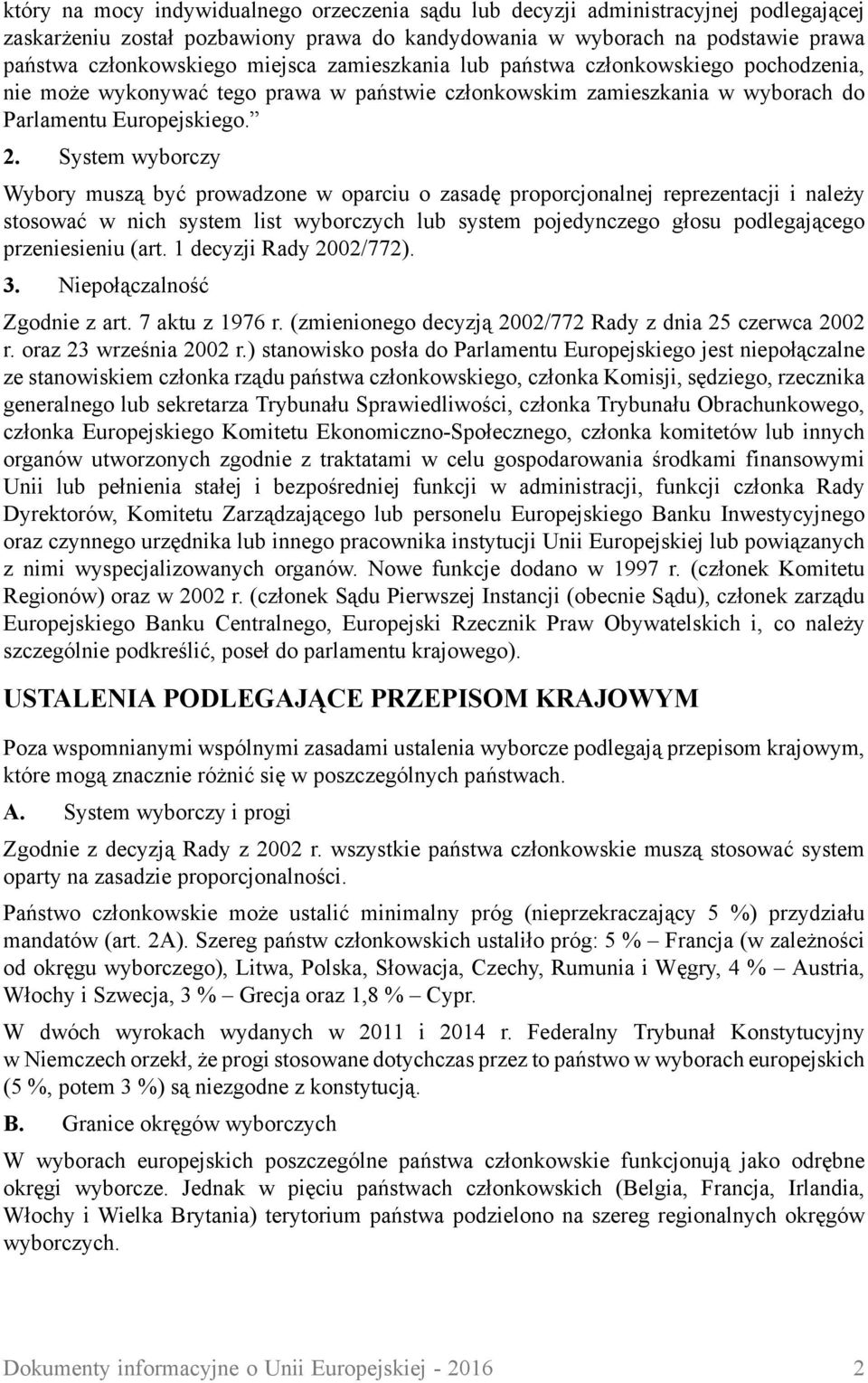 System wyborczy Wybory muszą być prowadzone w oparciu o zasadę proporcjonalnej reprezentacji i należy stosować w nich system list wyborczych lub system pojedynczego głosu podlegającego przeniesieniu