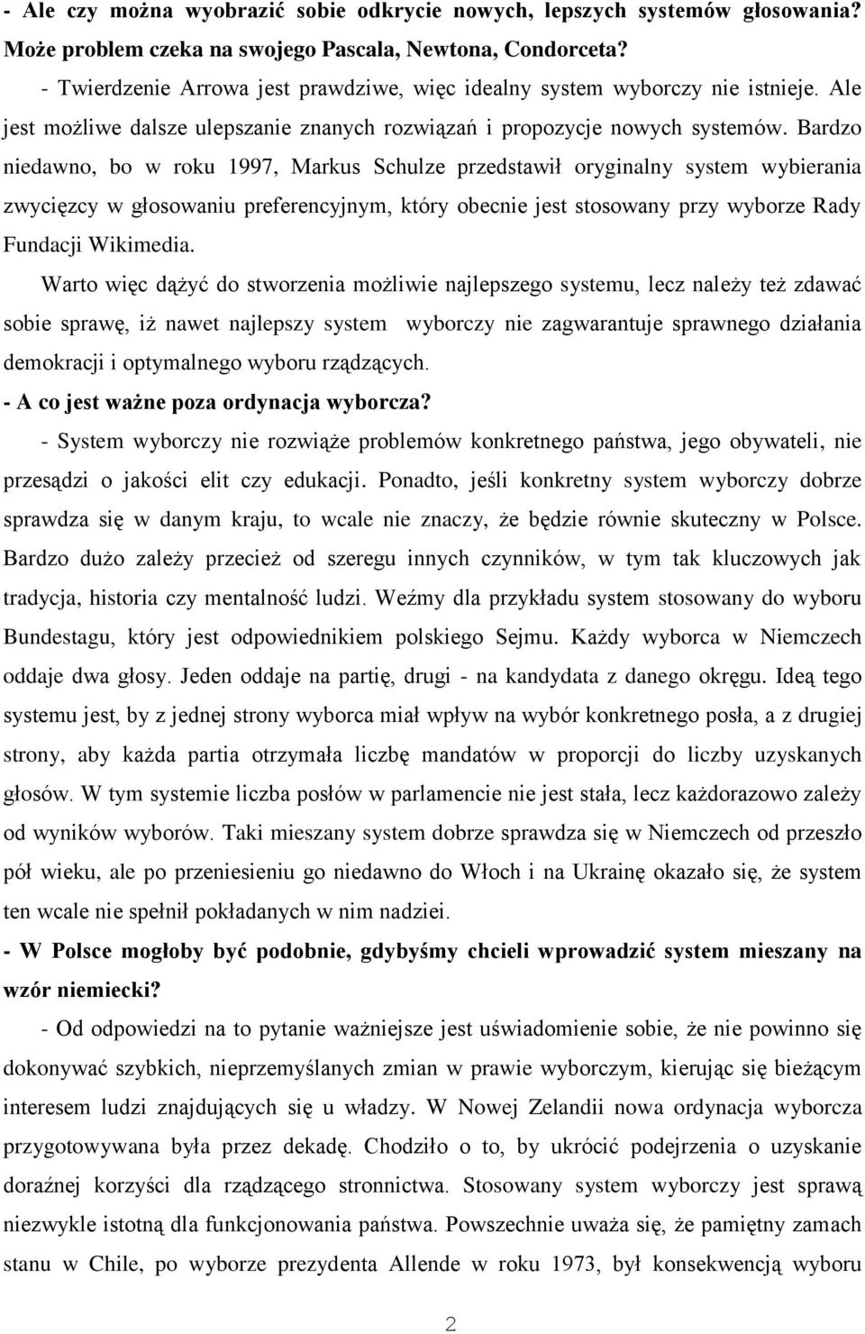 Bardzo niedawno, bo w roku 1997, Markus Schulze przedstawił oryginalny system wybierania zwycięzcy w głosowaniu preferencyjnym, który obecnie jest stosowany przy wyborze Rady Fundacji Wikimedia.