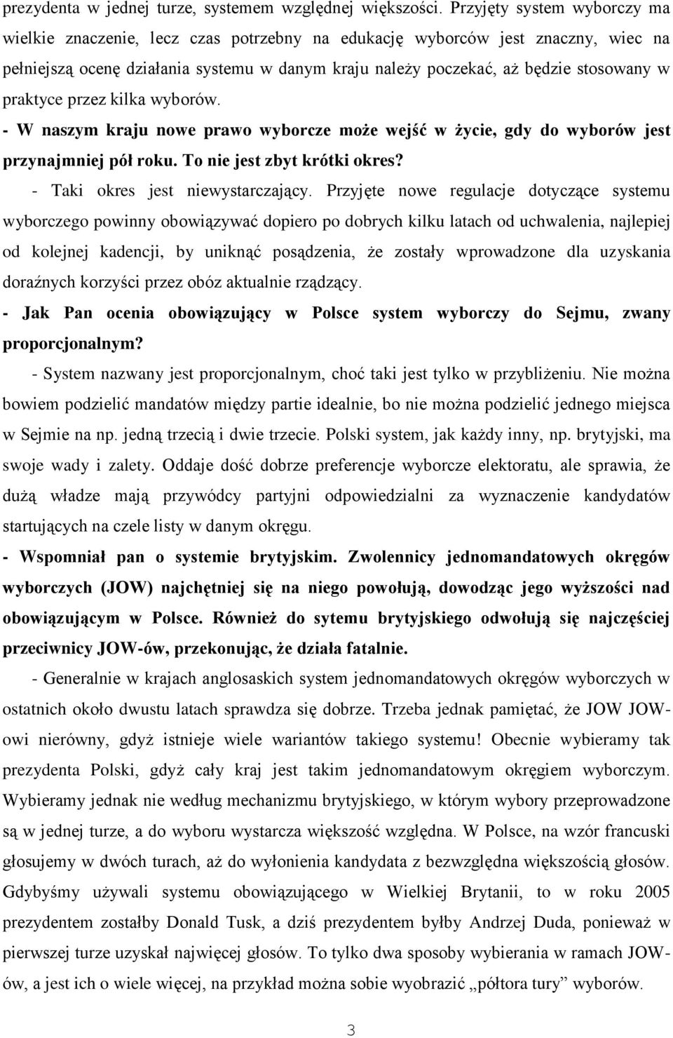 praktyce przez kilka wyborów. - W naszym kraju nowe prawo wyborcze może wejść w życie, gdy do wyborów jest przynajmniej pół roku. To nie jest zbyt krótki okres? - Taki okres jest niewystarczający.