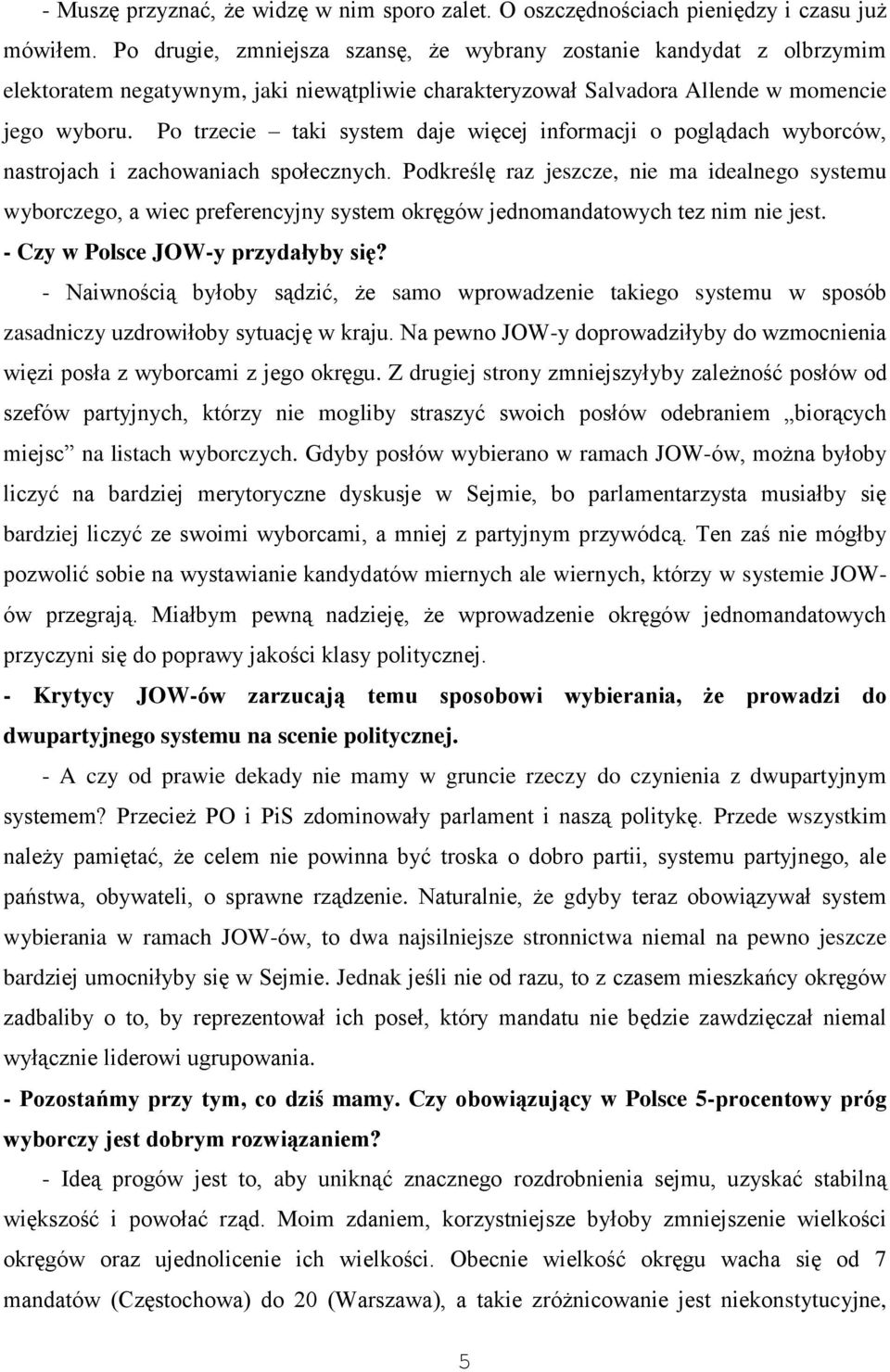 Po trzecie taki system daje więcej informacji o poglądach wyborców, nastrojach i zachowaniach społecznych.