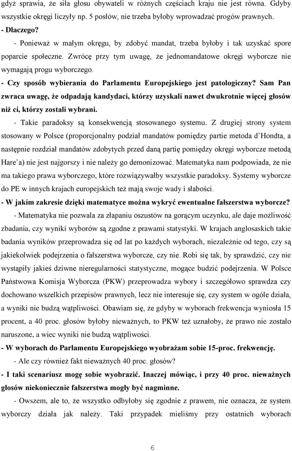 - Czy sposób wybierania do Parlamentu Europejskiego jest patologiczny? Sam Pan zwraca uwagę, że odpadają kandydaci, którzy uzyskali nawet dwukrotnie więcej głosów niż ci, którzy zostali wybrani.