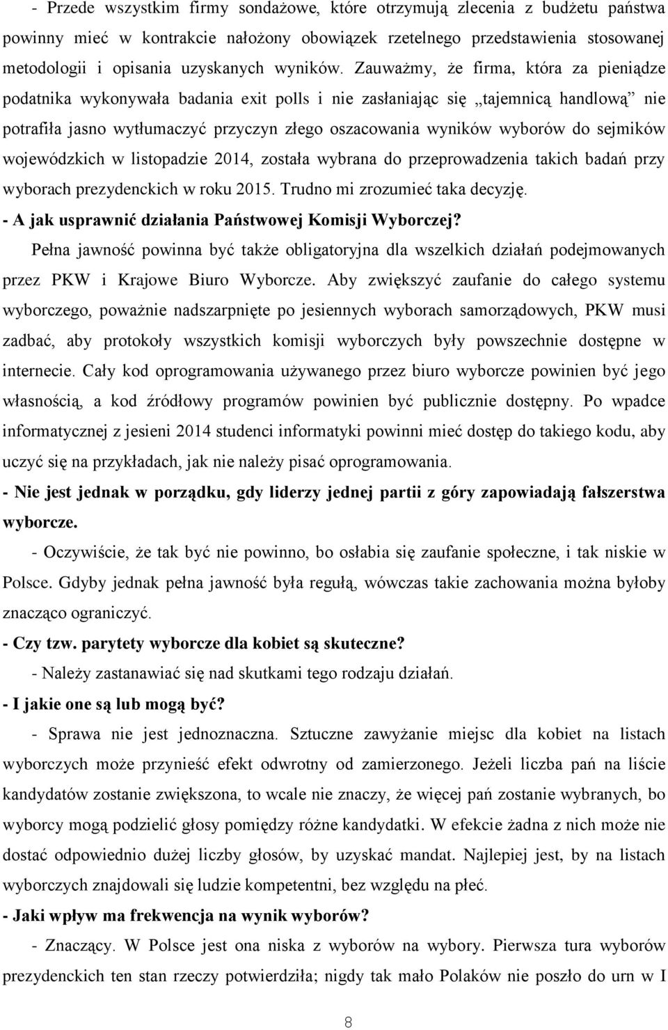 Zauważmy, że firma, która za pieniądze podatnika wykonywała badania exit polls i nie zasłaniając się tajemnicą handlową nie potrafiła jasno wytłumaczyć przyczyn złego oszacowania wyników wyborów do