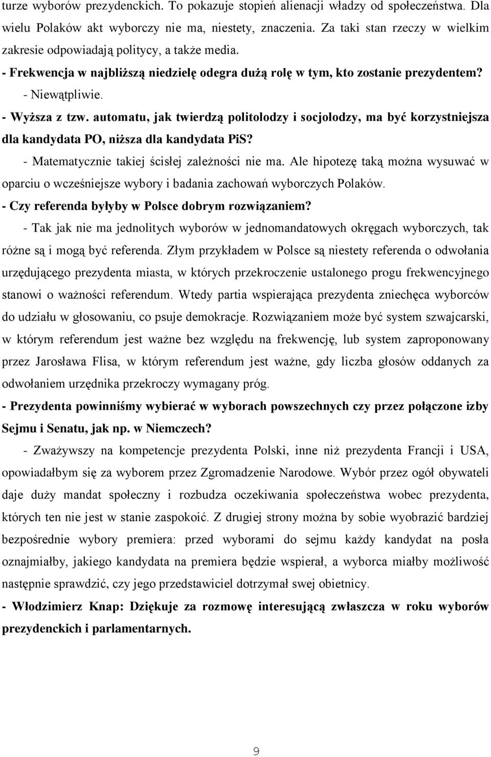 automatu, jak twierdzą politolodzy i socjolodzy, ma być korzystniejsza dla kandydata PO, niższa dla kandydata PiS? - Matematycznie takiej ścisłej zależności nie ma.