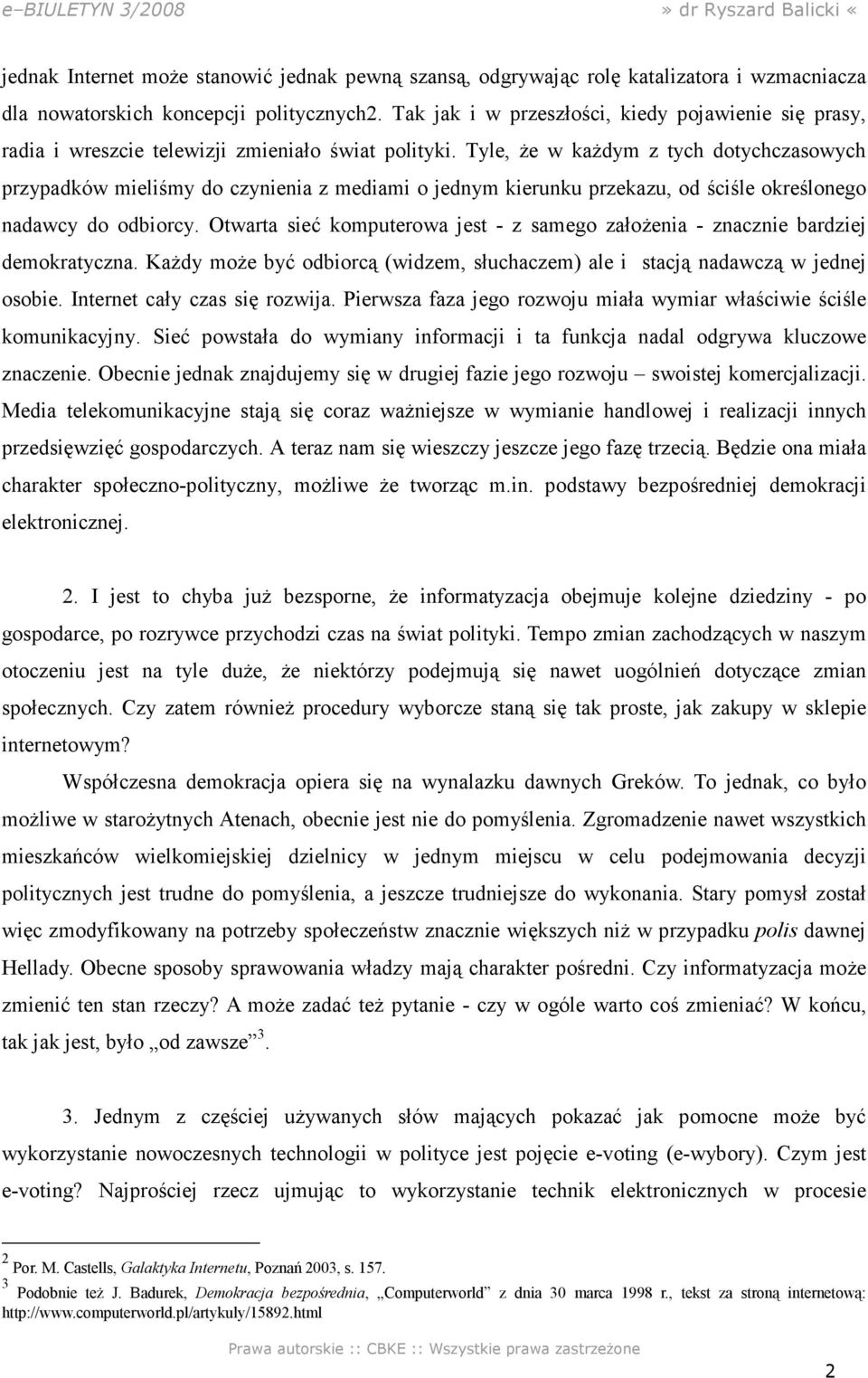 Tyle, że w każdym z tych dotychczasowych przypadków mieliśmy do czynienia z mediami o jednym kierunku przekazu, od ściśle określonego nadawcy do odbiorcy.