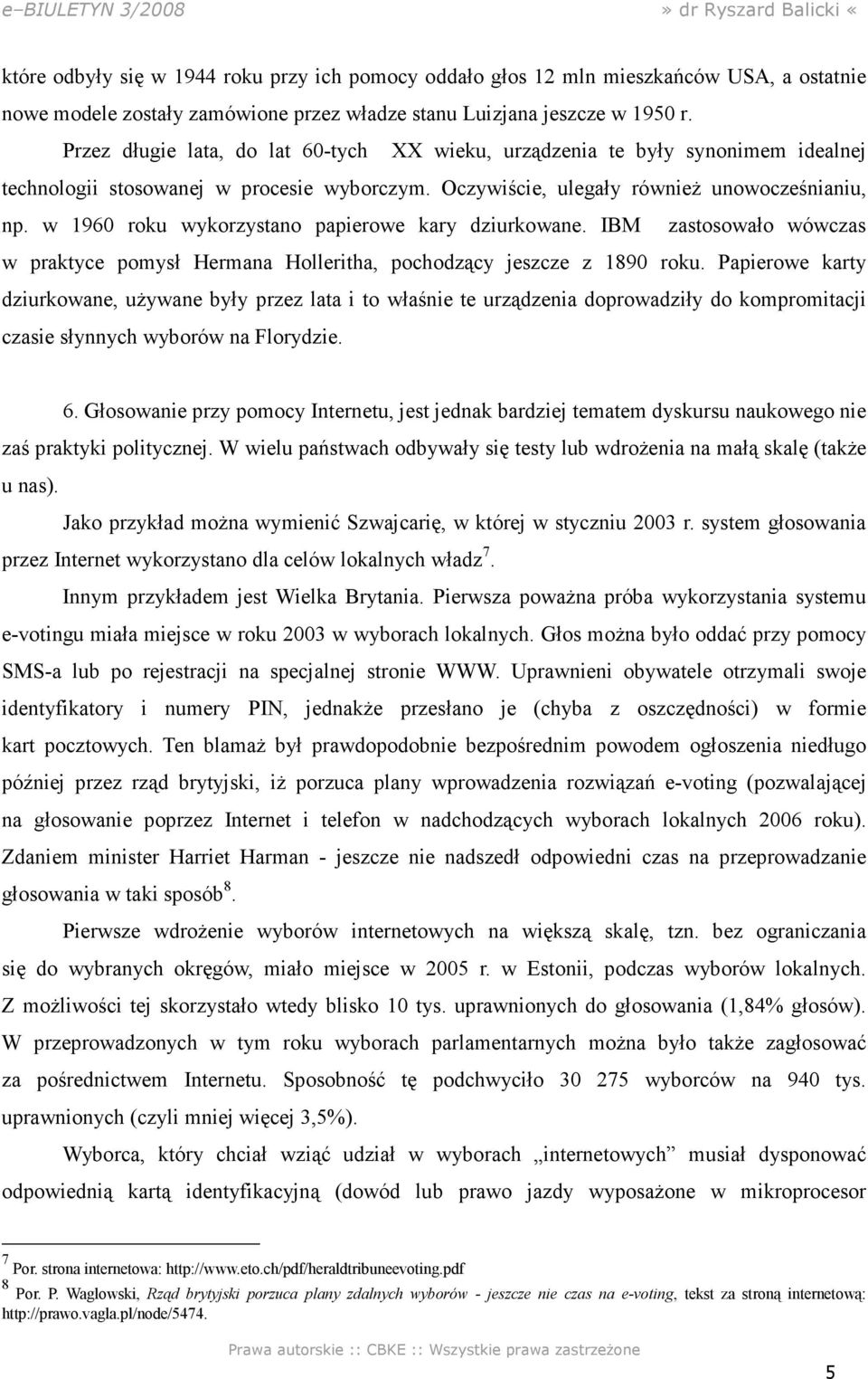 w 1960 roku wykorzystano papierowe kary dziurkowane. IBM zastosowało wówczas w praktyce pomysł Hermana Holleritha, pochodzący jeszcze z 1890 roku.