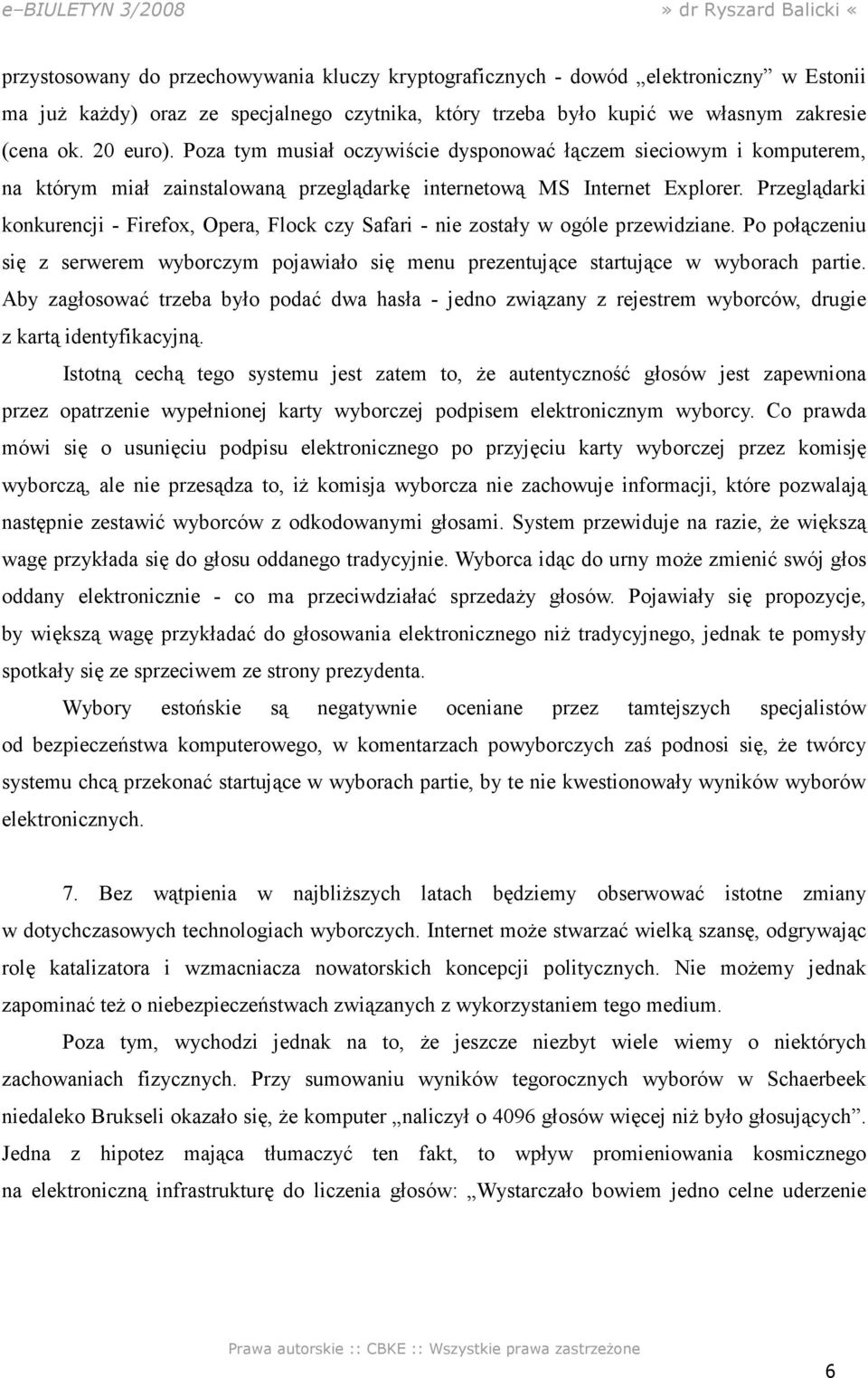 Przeglądarki konkurencji - Firefox, Opera, Flock czy Safari - nie zostały w ogóle przewidziane. Po połączeniu się z serwerem wyborczym pojawiało się menu prezentujące startujące w wyborach partie.