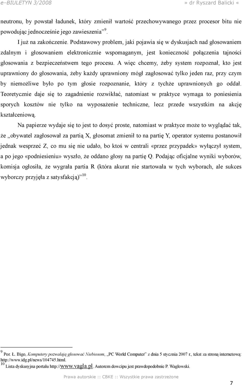 A więc chcemy, żeby system rozpoznał, kto jest uprawniony do głosowania, żeby każdy uprawniony mógł zagłosować tylko jeden raz, przy czym by niemożliwe było po tym głosie rozpoznanie, który z tychże