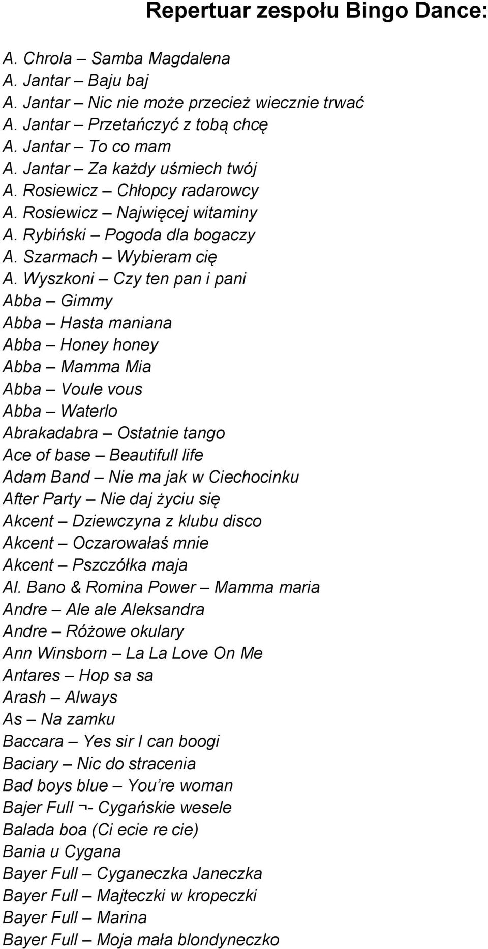 Wyszkoni Czy ten pan i pani Abba Gimmy Abba Hasta maniana Abba Honey honey Abba Mamma Mia Abba Voule vous Abba Waterlo Abrakadabra Ostatnie tango Ace of base Beautifull life Adam Band Nie ma jak w